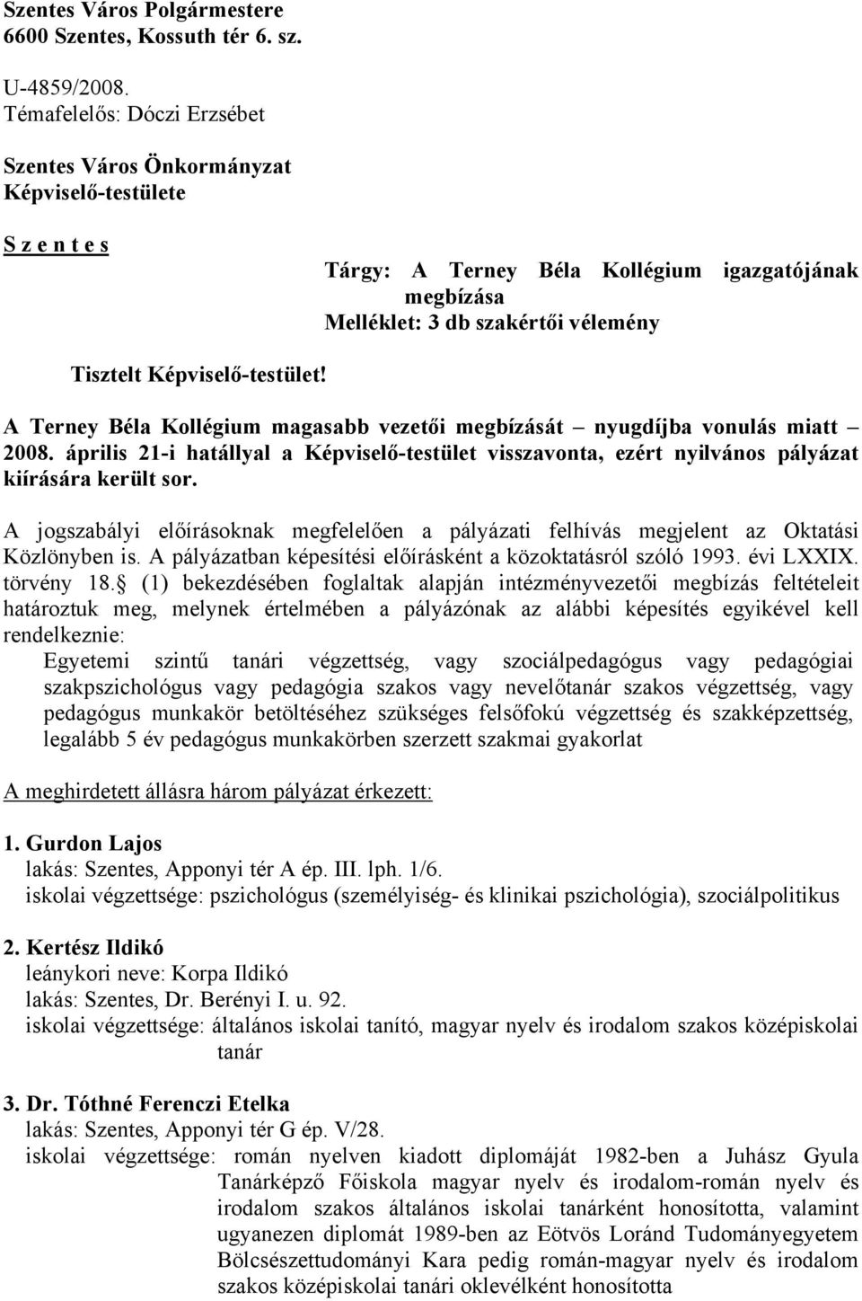 Képviselő-testület! A Terney Béla Kollégium magasabb vezetői megbízását nyugdíjba vonulás miatt 2008.