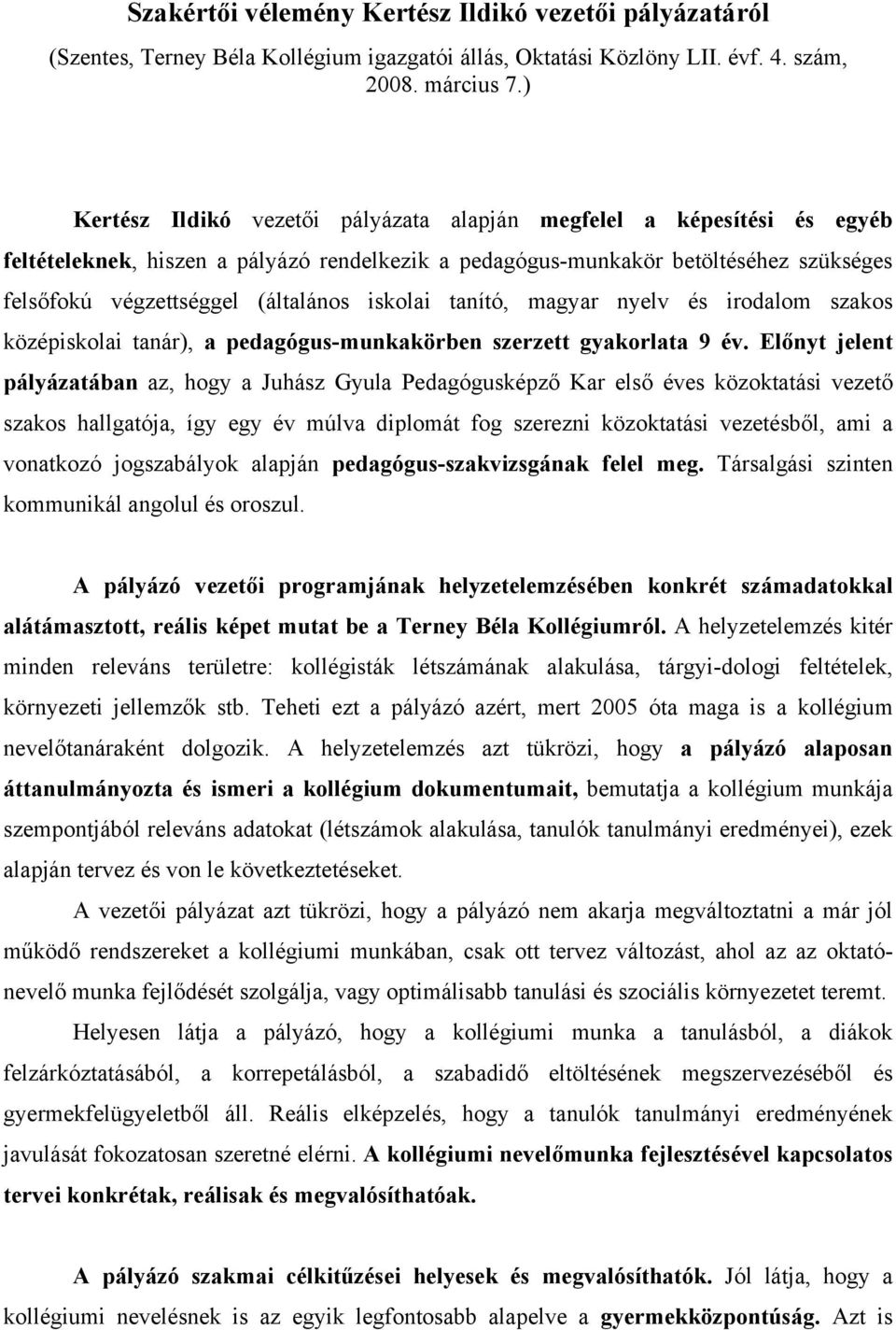 iskolai tanító, magyar nyelv és irodalom szakos középiskolai tanár), a pedagógus-munkakörben szerzett gyakorlata 9 év.