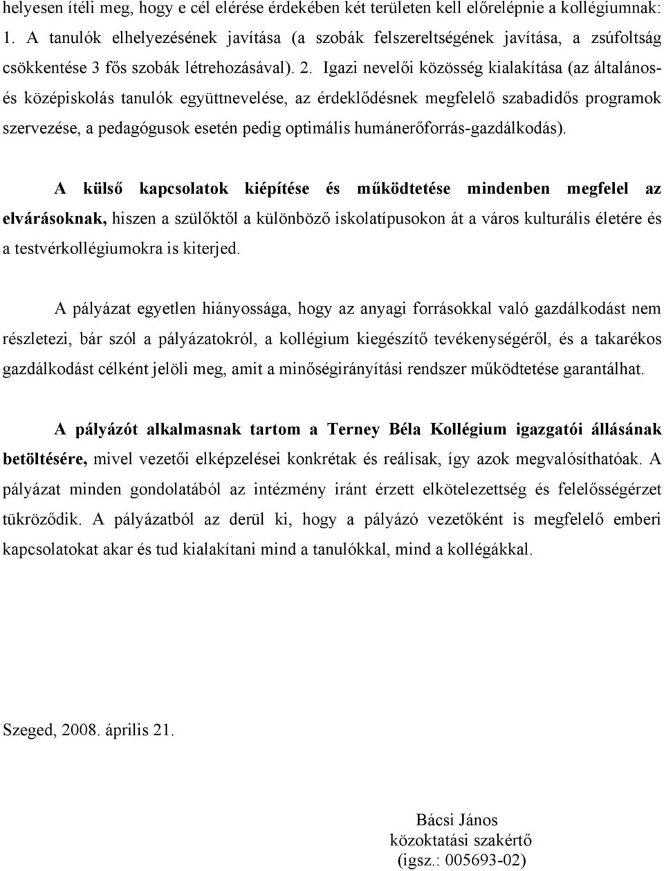 Igazi nevelői közösség kialakítása (az általánosés középiskolás tanulók együttnevelése, az érdeklődésnek megfelelő szabadidős programok szervezése, a pedagógusok esetén pedig optimális