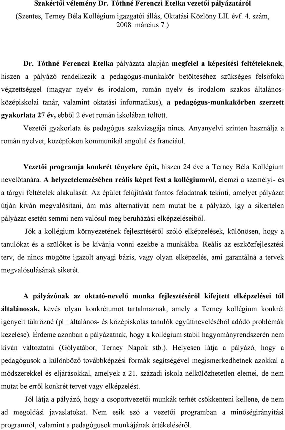 irodalom, román nyelv és irodalom szakos általánosközépiskolai tanár, valamint oktatási informatikus), a pedagógus-munkakörben szerzett gyakorlata 27 év, ebből 2 évet román iskolában töltött.