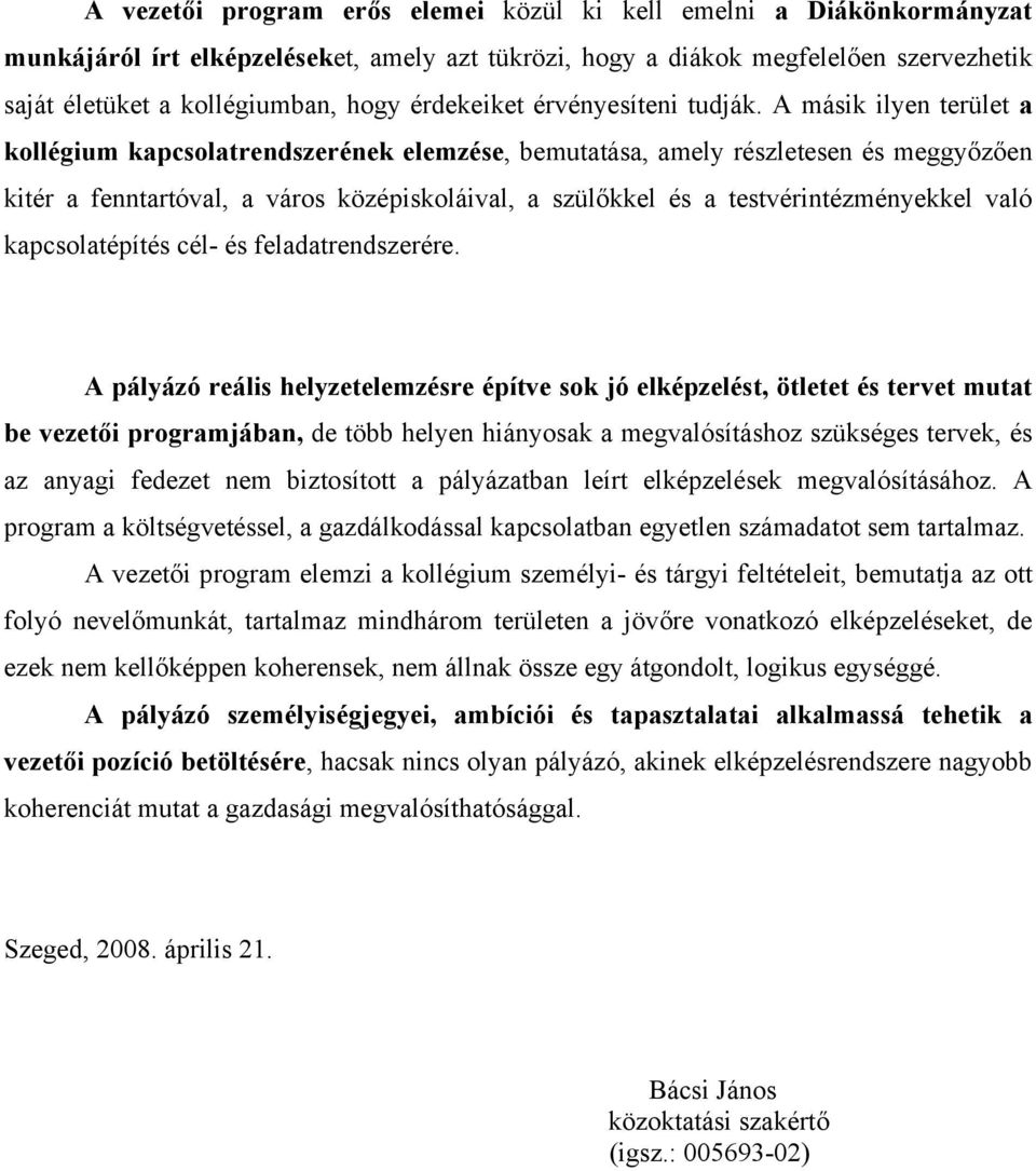 A másik ilyen terület a kollégium kapcsolatrendszerének elemzése, bemutatása, amely részletesen és meggyőzően kitér a fenntartóval, a város középiskoláival, a szülőkkel és a testvérintézményekkel