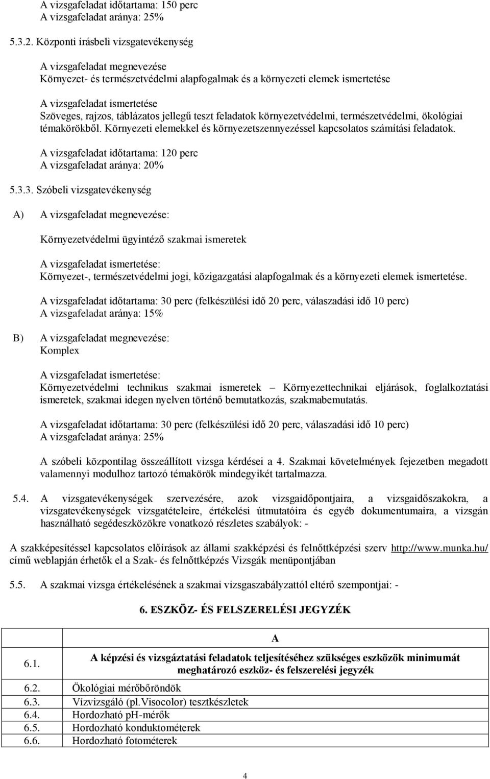 Központi írásbeli vizsgatevékenység A vizsgafeladat megnevezése Környezet- és természetvédelmi alapfogalmak és a környezeti elemek ismertetése A vizsgafeladat ismertetése Szöveges, rajzos, táblázatos