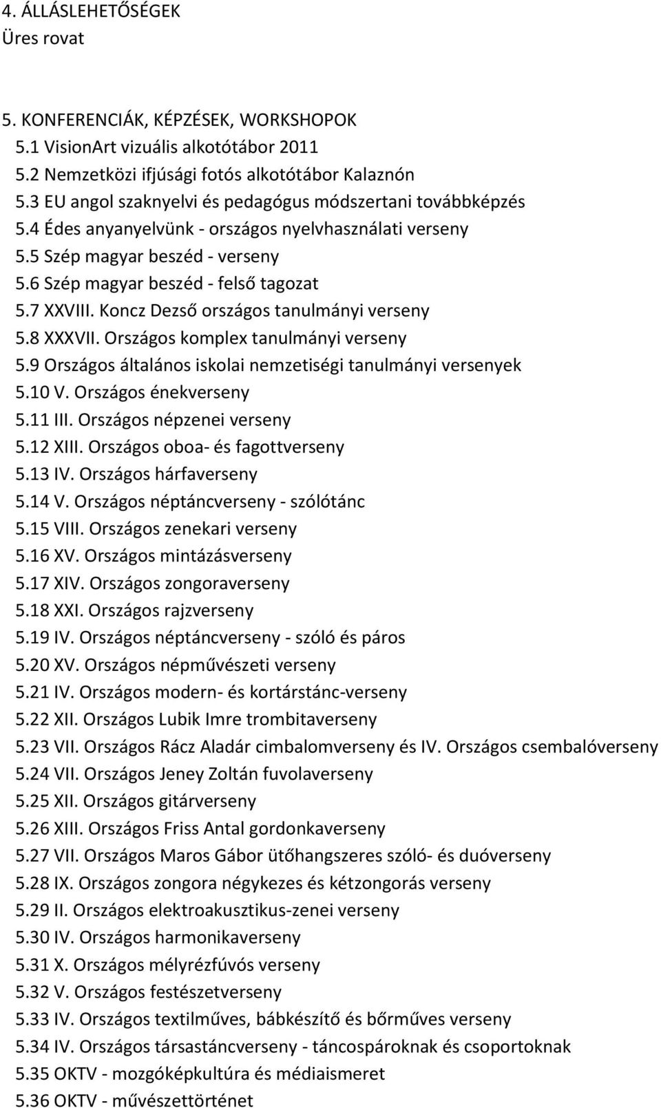 Koncz Dezső országos tanulmányi verseny 5.8 XXXVII. Országos komplex tanulmányi verseny 5.9 Országos általános iskolai nemzetiségi tanulmányi versenyek 5.10 V. Országos énekverseny 5.11 III.