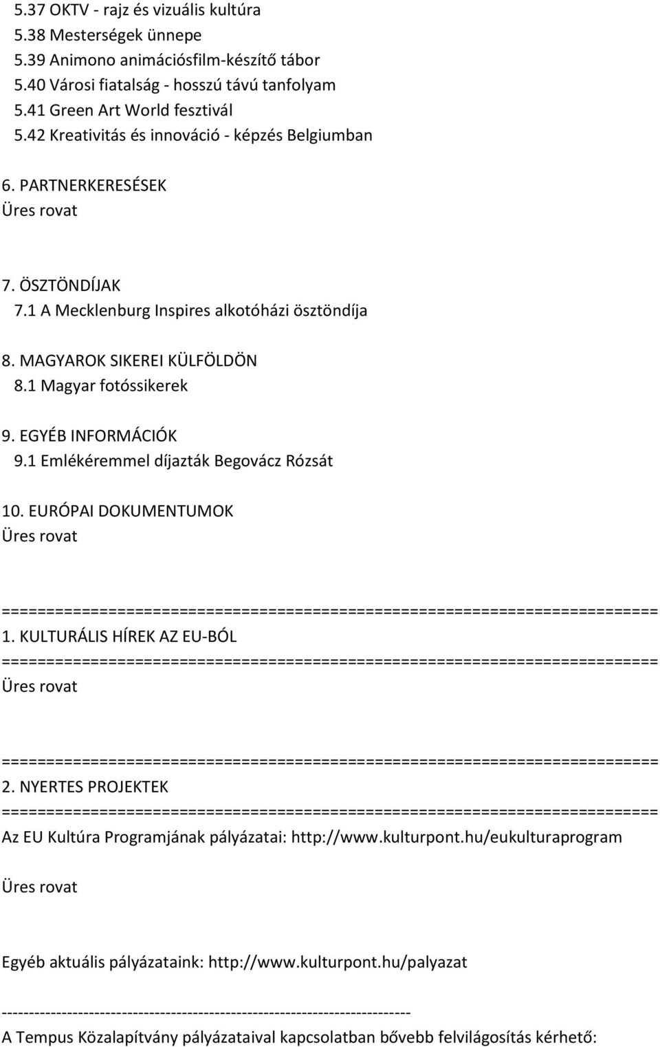 1 Magyar fotóssikerek 9. EGYÉB INFORMÁCIÓK 9.1 Emlékéremmel díjazták Begovácz Rózsát 10. EURÓPAI DOKUMENTUMOK 1. KULTURÁLIS HÍREK AZ EU-BÓL 2.