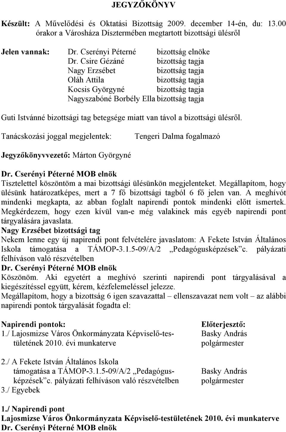 Csire Gézáné bizottság tagja Nagy Erzsébet bizottság tagja Oláh Attila bizottság tagja Kocsis Györgyné bizottság tagja Nagyszabóné Borbély Ella bizottság tagja Guti Istvánné bizottsági tag betegsége