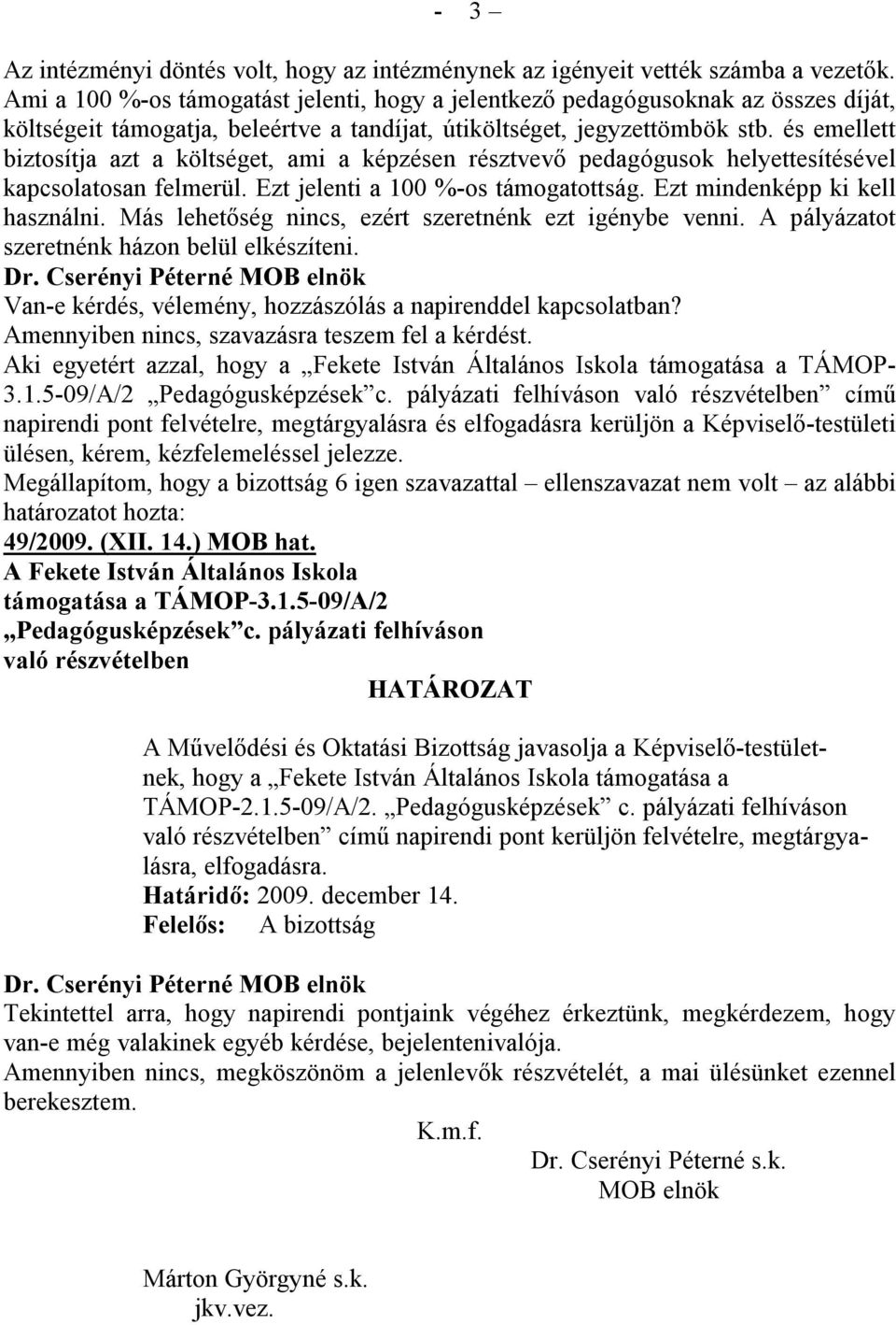 és emellett biztosítja azt a költséget, ami a képzésen résztvevő pedagógusok helyettesítésével kapcsolatosan felmerül. Ezt jelenti a 100 %-os támogatottság. Ezt mindenképp ki kell használni.