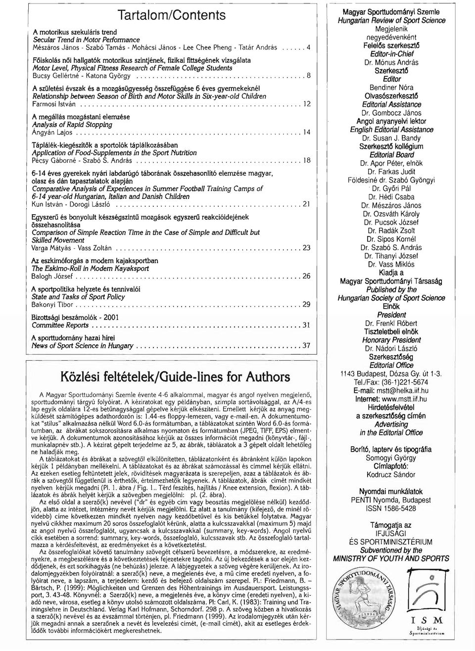 éves gyermekeknél Relationship between Season ofbirth and Motor Skills in Six-year-old Children Farmosi István ] 2 A megállás mozgástani elemzése ~alysis ofrapid Stopping Angyán Lajos ] 4