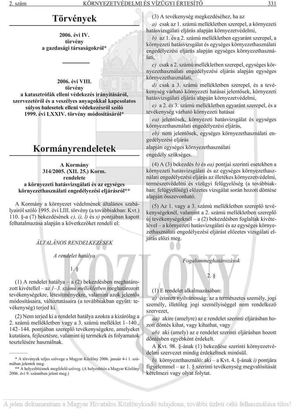 törvény módosításáról* Kormányrendeletek A Kormány 314/2005. (XII. 25.) Korm.