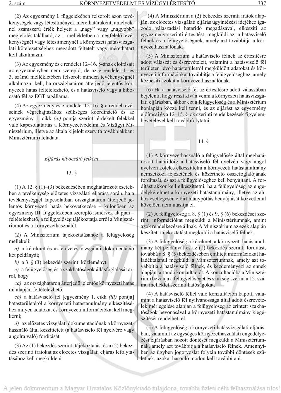 mellékletben a megfelelõ tevékenységnél vagy létesítménynél a környezeti hatásvizsgálati kötelezettséghez megadott feltételt vagy mérethatárt kell alkalmazni. (3) Az egyezmény és e rendelet 12 16.