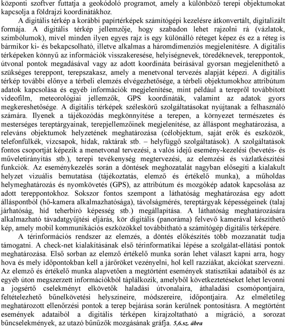 A digitális térkép jellemzője, hogy szabadon lehet rajzolni rá (vázlatok, szimbólumok), mivel minden ilyen egyes rajz is egy különálló réteget képez és ez a réteg is bármikor ki- és bekapcsolható,