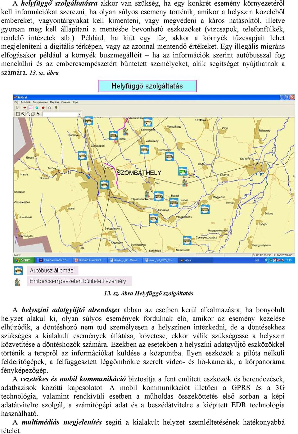 Például, ha kiüt egy tűz, akkor a környék tűzcsapjait lehet megjeleníteni a digitális térképen, vagy az azonnal mentendő értékeket.