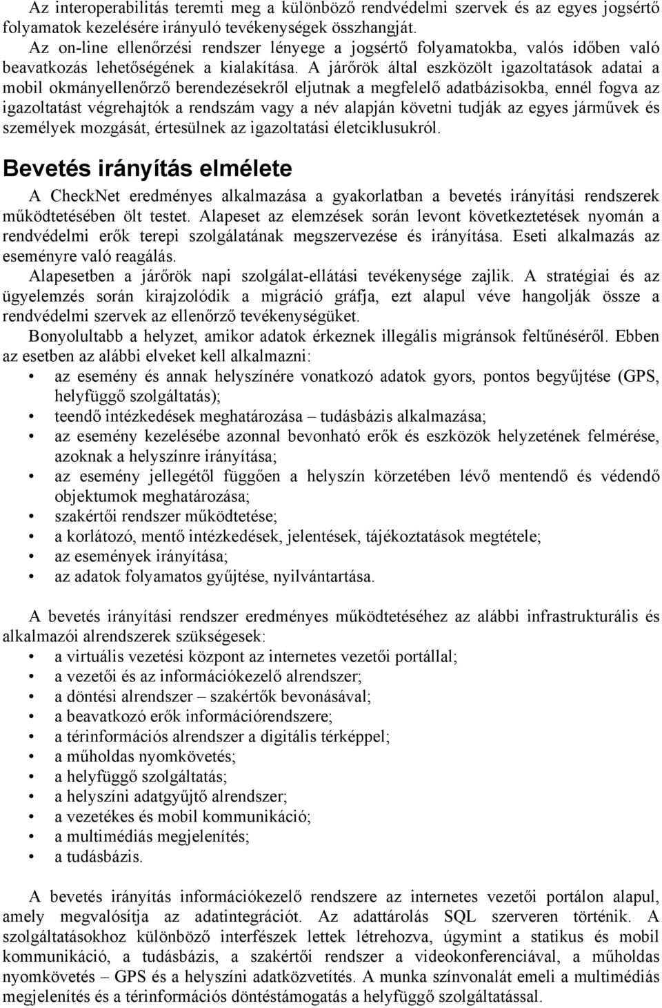 A járőrök által eszközölt igazoltatások adatai a mobil okmányellenőrző berendezésekről eljutnak a megfelelő adatbázisokba, ennél fogva az igazoltatást végrehajtók a rendszám vagy a név alapján