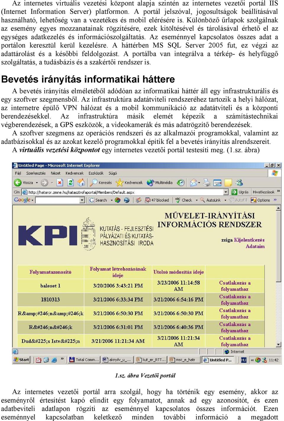 Különböző űrlapok szolgálnak az esemény egyes mozzanatainak rögzítésére, ezek kitöltésével és tárolásával érhető el az egységes adatkezelés és információszolgáltatás.
