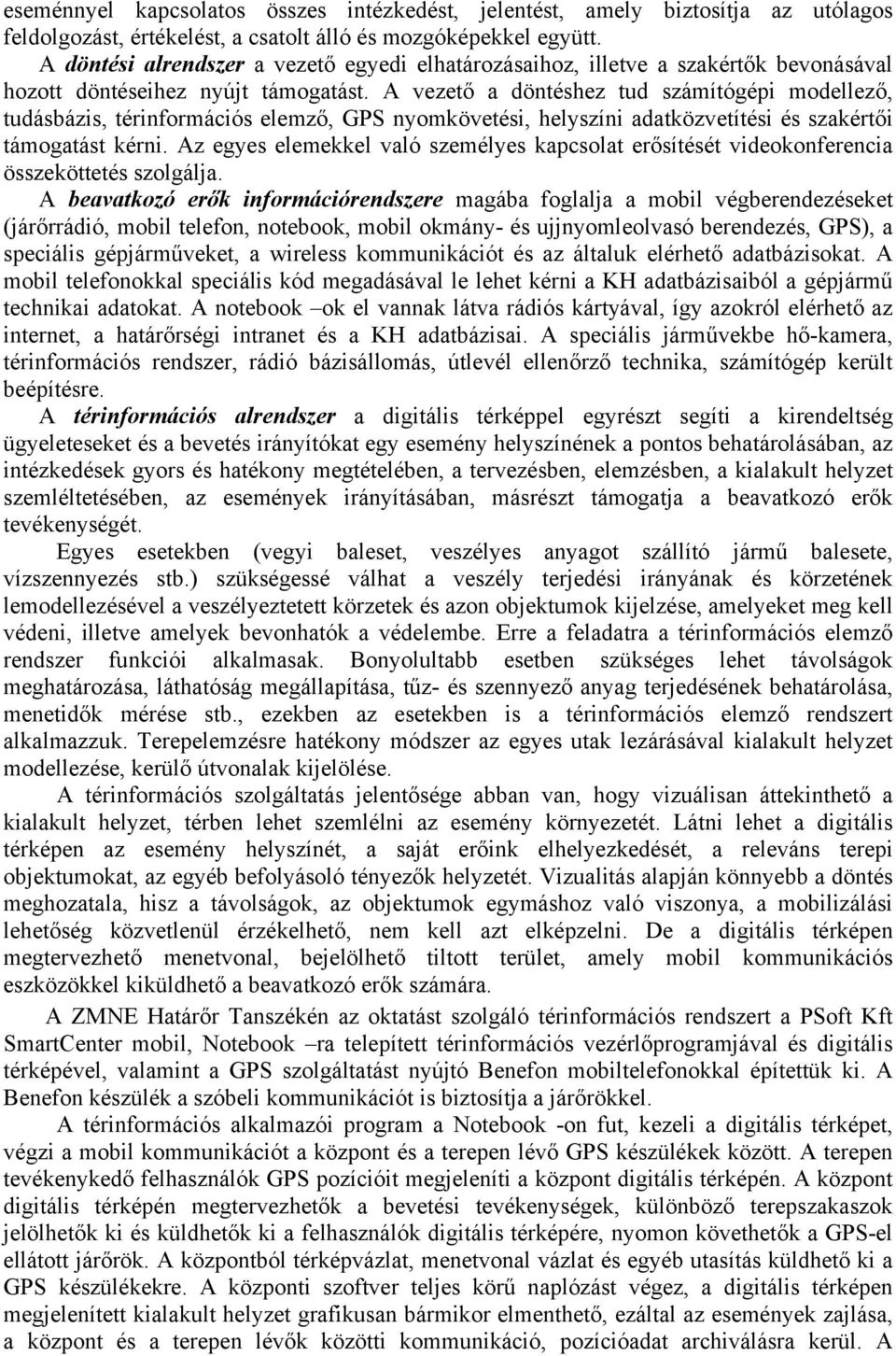 A vezető a döntéshez tud számítógépi modellező, tudásbázis, térinformációs elemző, GPS nyomkövetési, helyszíni adatközvetítési és szakértői támogatást kérni.