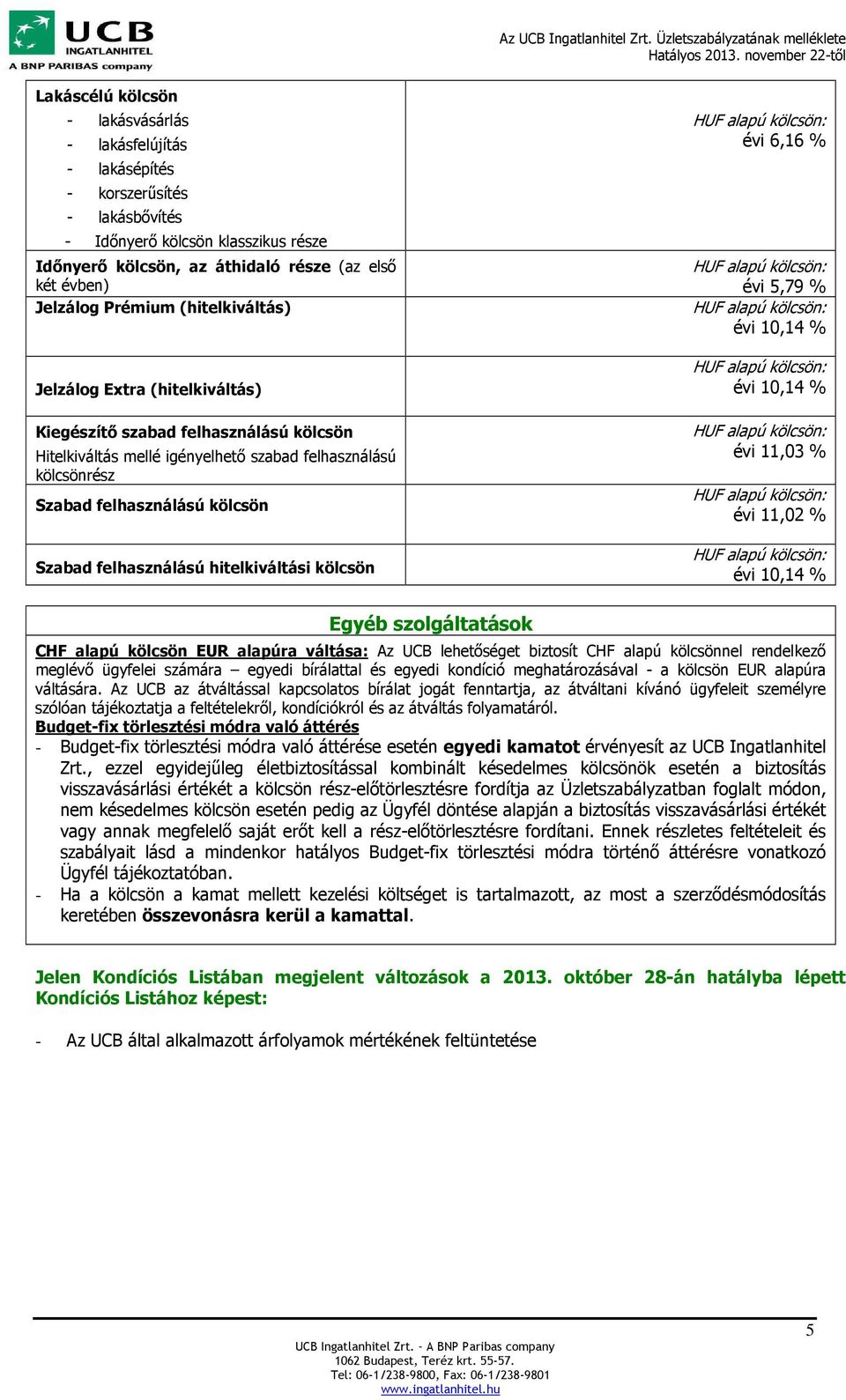 felhasználású hitelkiváltási kölcsön évi 6,16 % évi 5,79 % évi 11,03 % évi 11,02 % Egyéb szolgáltatások CHF alapú kölcsön EUR alapúra váltása: Az UCB lehetőséget biztosít CHF alapú kölcsönnel