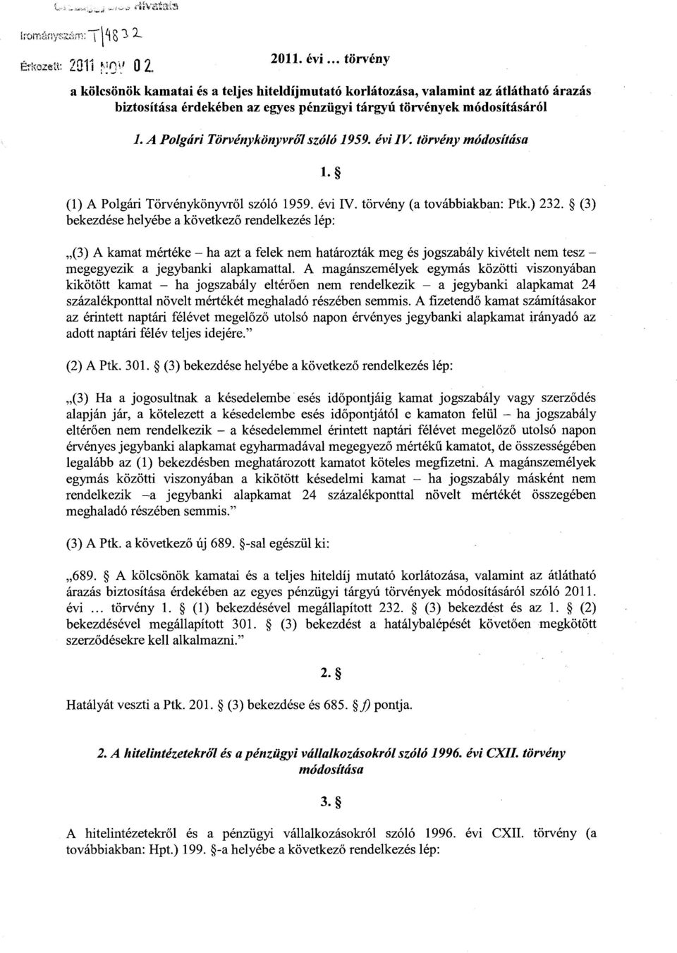 (3 ) bekezdése helyébe a következő rendelkezés lép : (3) A kamat mértéke ha azt a felek nem határozták meg és jogszabály kivételt nem tesz megegyezik a jegybanki alapkamattal.