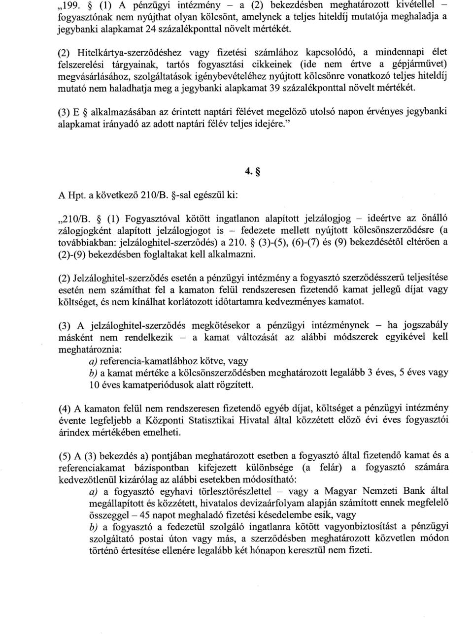 (2) Hitelkártya-szerz ődéshez vagy fizetési számlához kapcsolódó, a mindennapi éle t felszerelési tárgyainak, tartós fogyasztási cikkeinek (ide nem értve a gépjárművet) megvásárlásához,