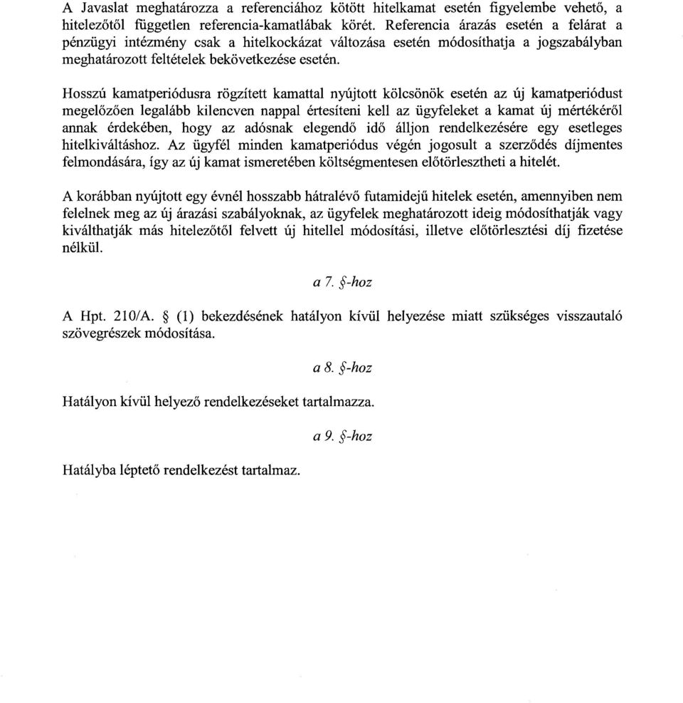 Hosszú kamatperiódusra rögzített kamattal nyújtott kölcsönök esetén az új kamatperiódus t megel őzően legalább kilencven nappal értesíteni kell az ügyfeleket a kamat új mértékér ől annak érdekében,