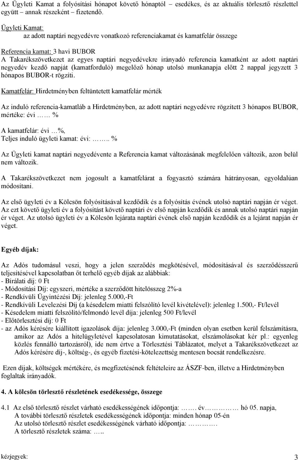 kamatként az adott naptári negyedév kezdő napját (kamatforduló) megelőző hónap utolsó munkanapja előtt 2 nappal jegyzett 3 hónapos BUBOR-t rögzíti.