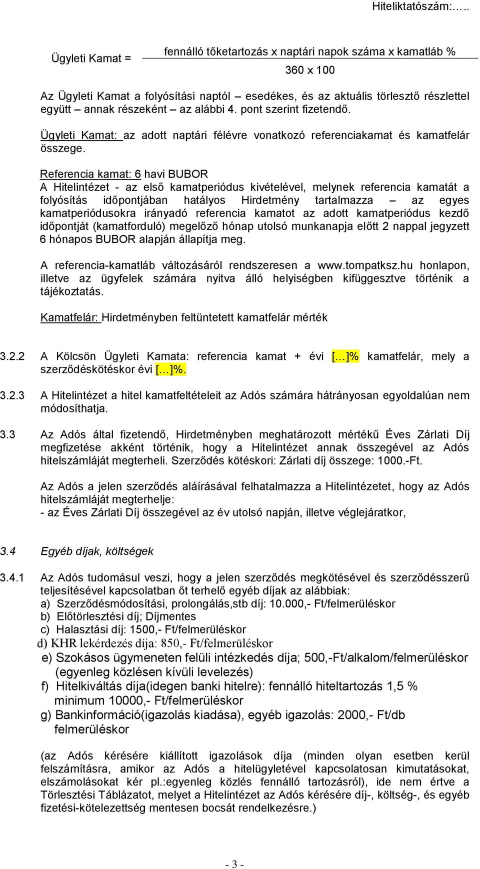 Referencia kamat: 6 havi BUBOR A Hitelintézet - az első kamatperiódus kivételével, melynek referencia kamatát a folyósítás időpontjában hatályos Hirdetmény tartalmazza az egyes kamatperiódusokra