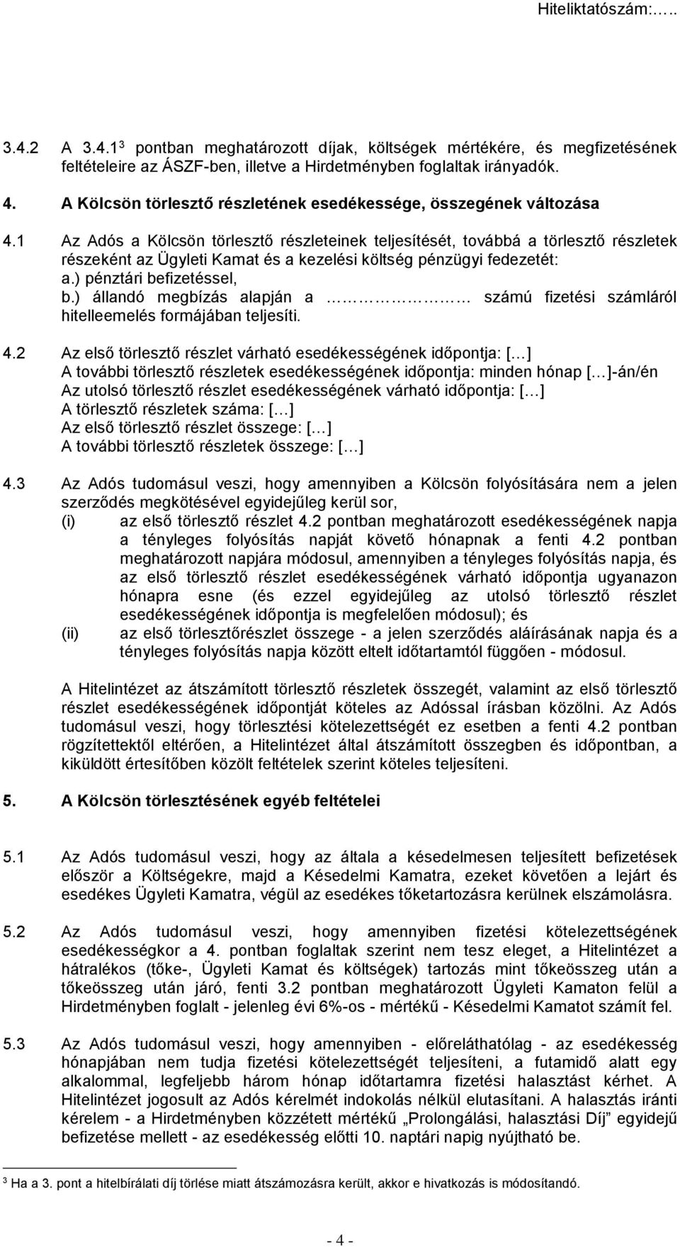 1 Az Adós a Kölcsön törlesztő részleteinek teljesítését, továbbá a törlesztő részletek részeként az Ügyleti Kamat és a kezelési költség pénzügyi fedezetét: a.) pénztári befizetéssel, b.