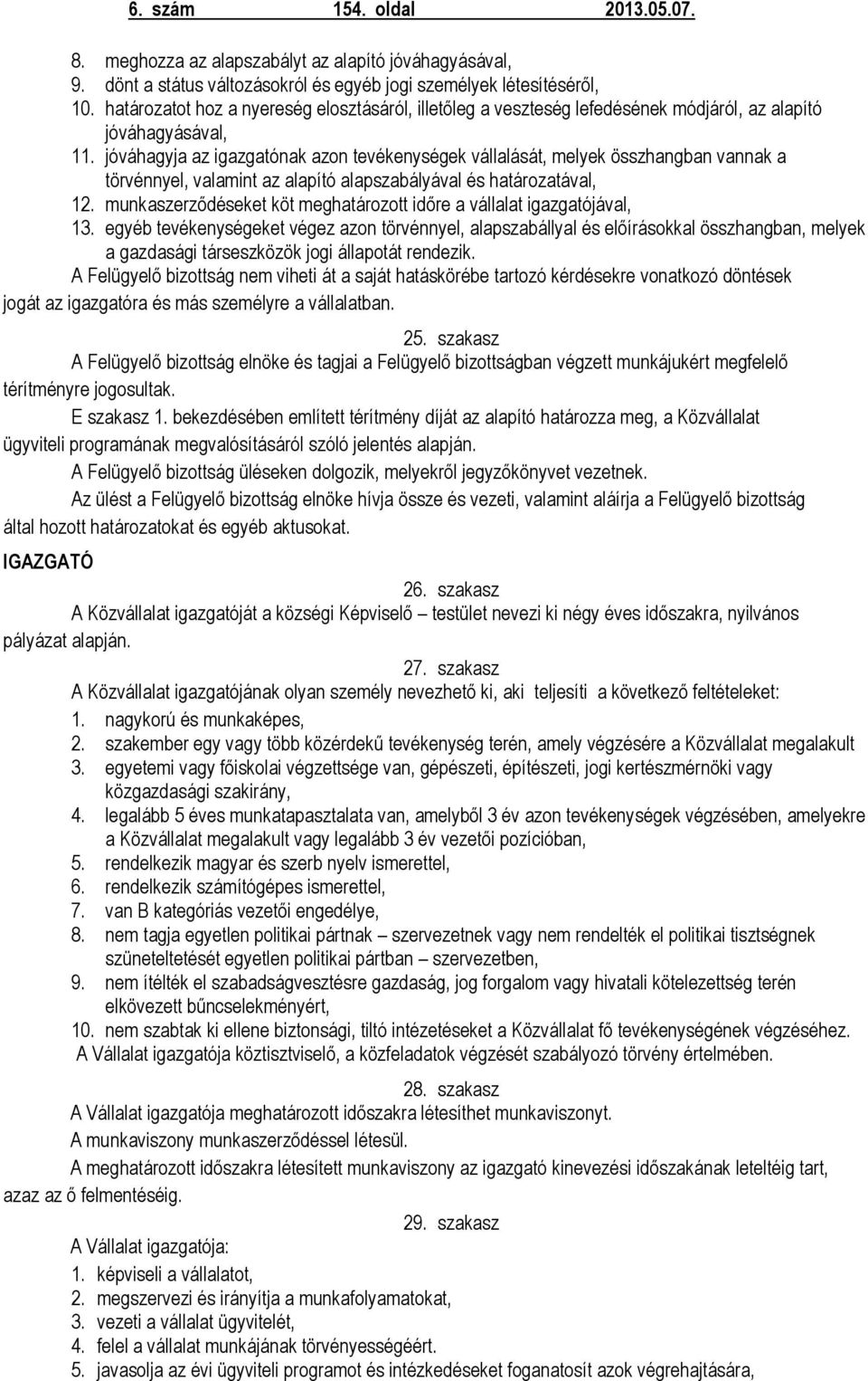 jóváhagyja az igazgatónak azon tevékenységek vállalását, melyek összhangban vannak a törvénnyel, valamint az alapító alapszabályával és határozatával, 12.