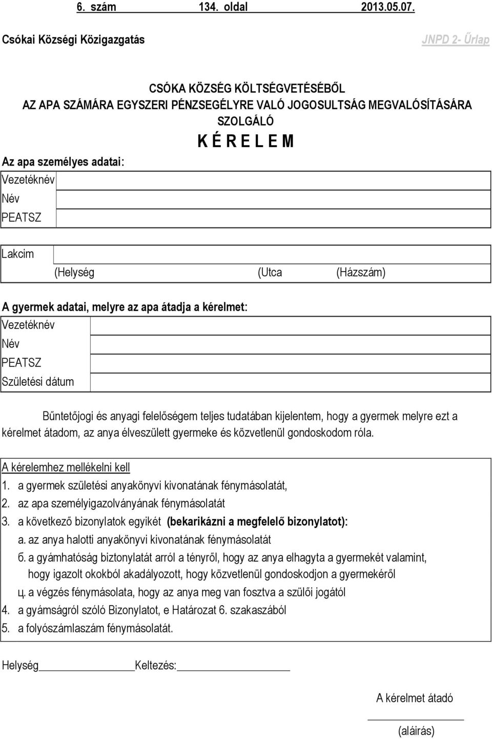 Vezetéknév Név PEATSZ Lakcim (Helység (Utca (Házszám) A gyermek adatai, melyre az apa átadja a kérelmet: Vezetéknév Név PEATSZ Születési dátum Bűntetőjogi és anyagi felelőségem teljes tudatában