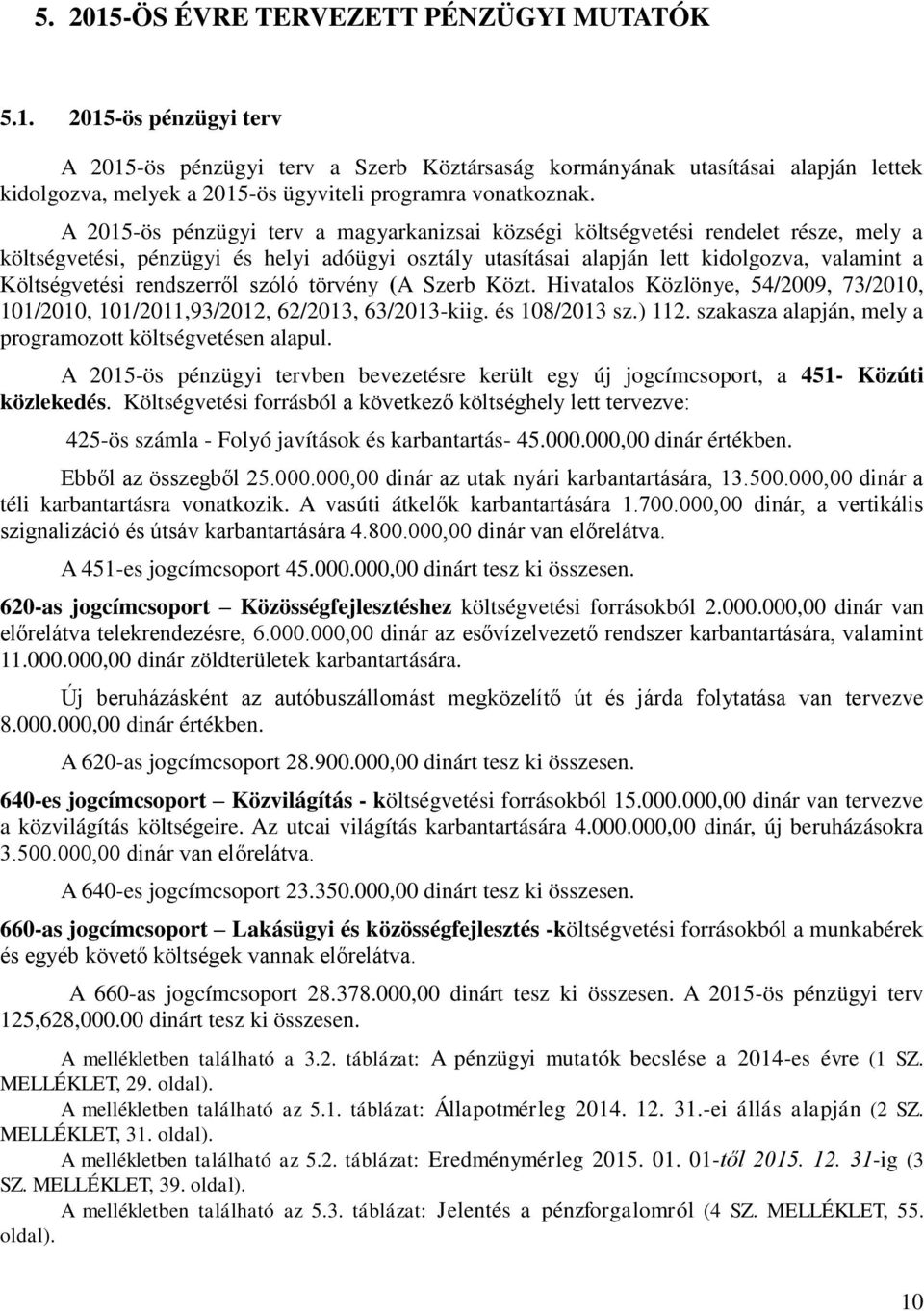 rendszerről szóló törvény (A Szerb Közt. Hivatalos Közlönye, 54/2009, 73/2010, 101/2010, 101/2011,93/2012, 62/2013, 63/2013-kiig. és 108/2013 sz.) 112.