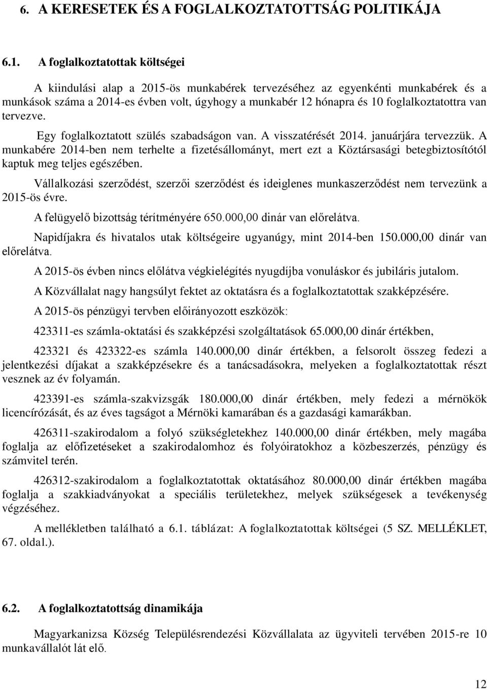 foglalkoztatottra van tervezve. Egy foglalkoztatott szülés szabadságon van. A visszatérését 2014. januárjára tervezzük.