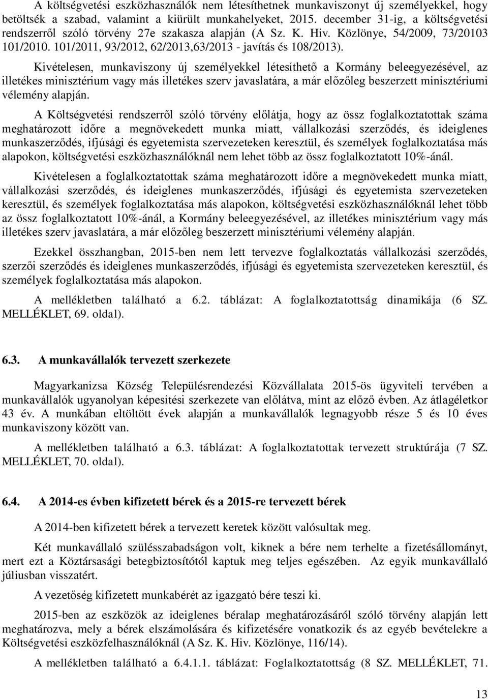 Kivételesen, munkaviszony új személyekkel létesíthető a Kormány beleegyezésével, az illetékes minisztérium vagy más illetékes szerv javaslatára, a már előzőleg beszerzett minisztériumi vélemény