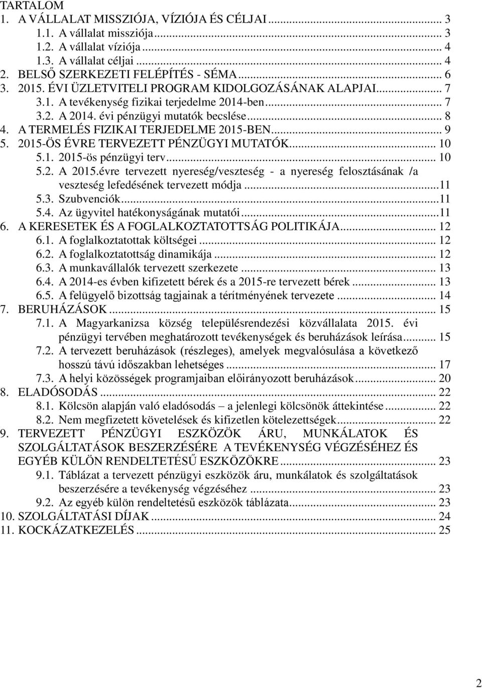 2015-ÖS ÉVRE TERVEZETT PÉNZÜGYI MUTATÓK... 10 5.1. 2015-ös pénzügyi terv... 10 5.2. A 2015.évre tervezett nyereség/veszteség - a nyereség felosztásának /a veszteség lefedésének tervezett módja... 11 5.
