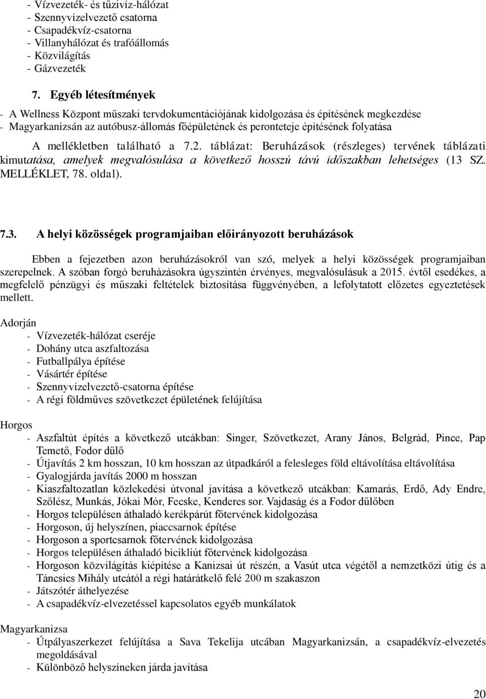 mellékletben található a 7.2. táblázat: Beruházások (részleges) tervének táblázati kimutatása, amelyek megvalósulása a következő hosszú távú időszakban lehetséges (13 
