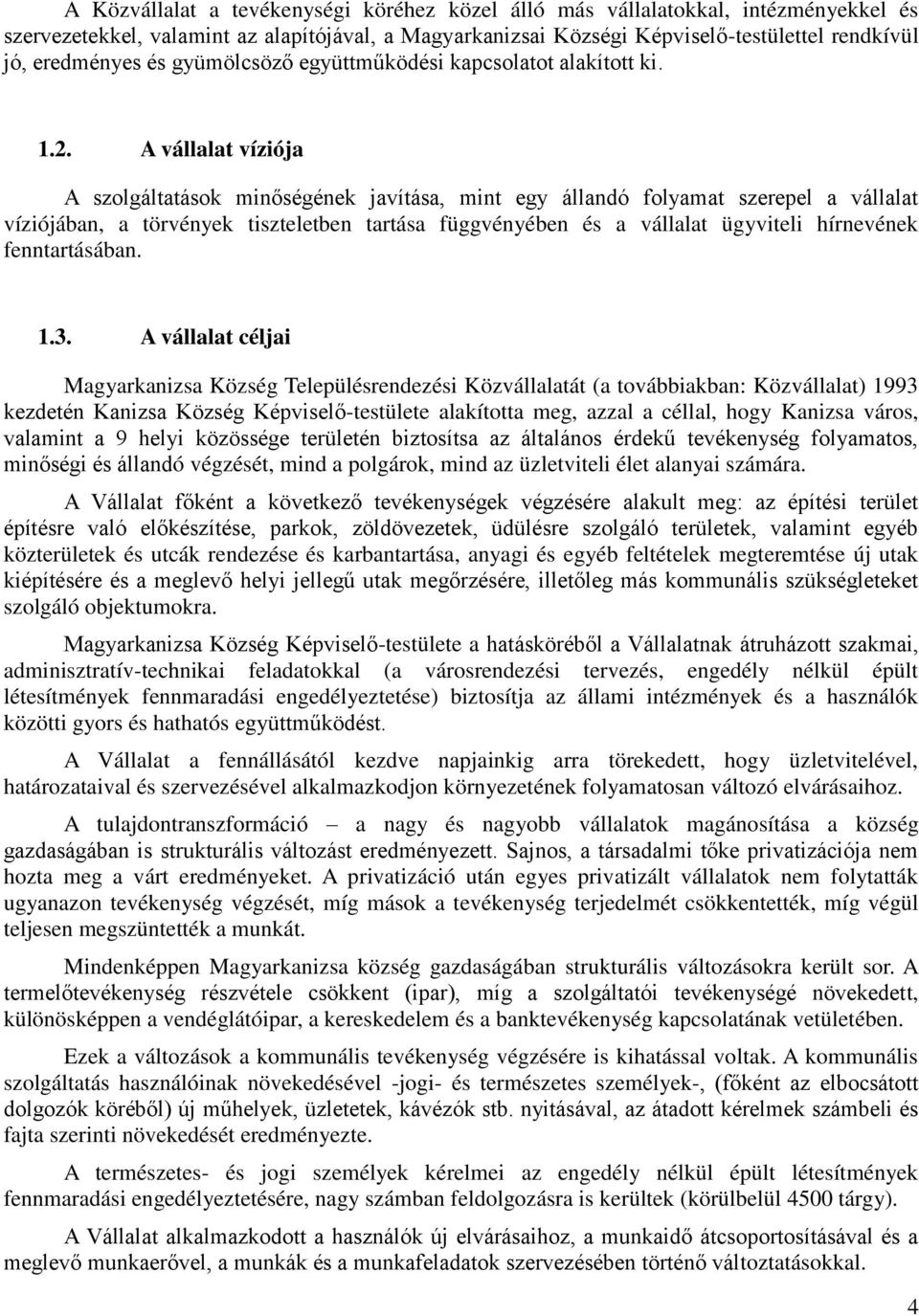 A vállalat víziója A szolgáltatások minőségének javítása, mint egy állandó folyamat szerepel a vállalat víziójában, a törvények tiszteletben tartása függvényében és a vállalat ügyviteli hírnevének