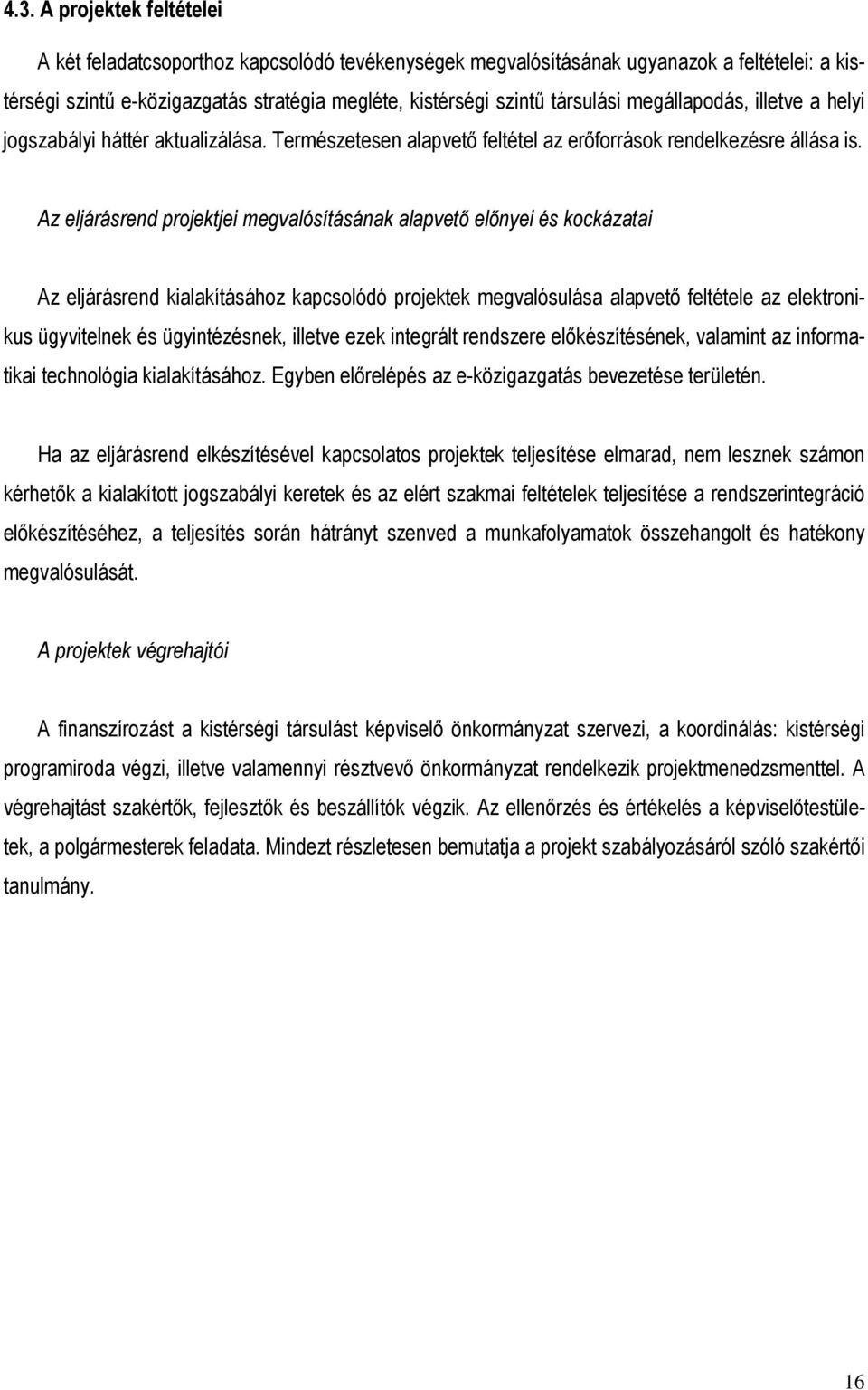 Az eljárásrend projektjei megvalósításának alapvetı elınyei és kockázatai Az eljárásrend kialakításához kapcsolódó projektek megvalósulása alapvetı feltétele az elektronikus ügyvitelnek és