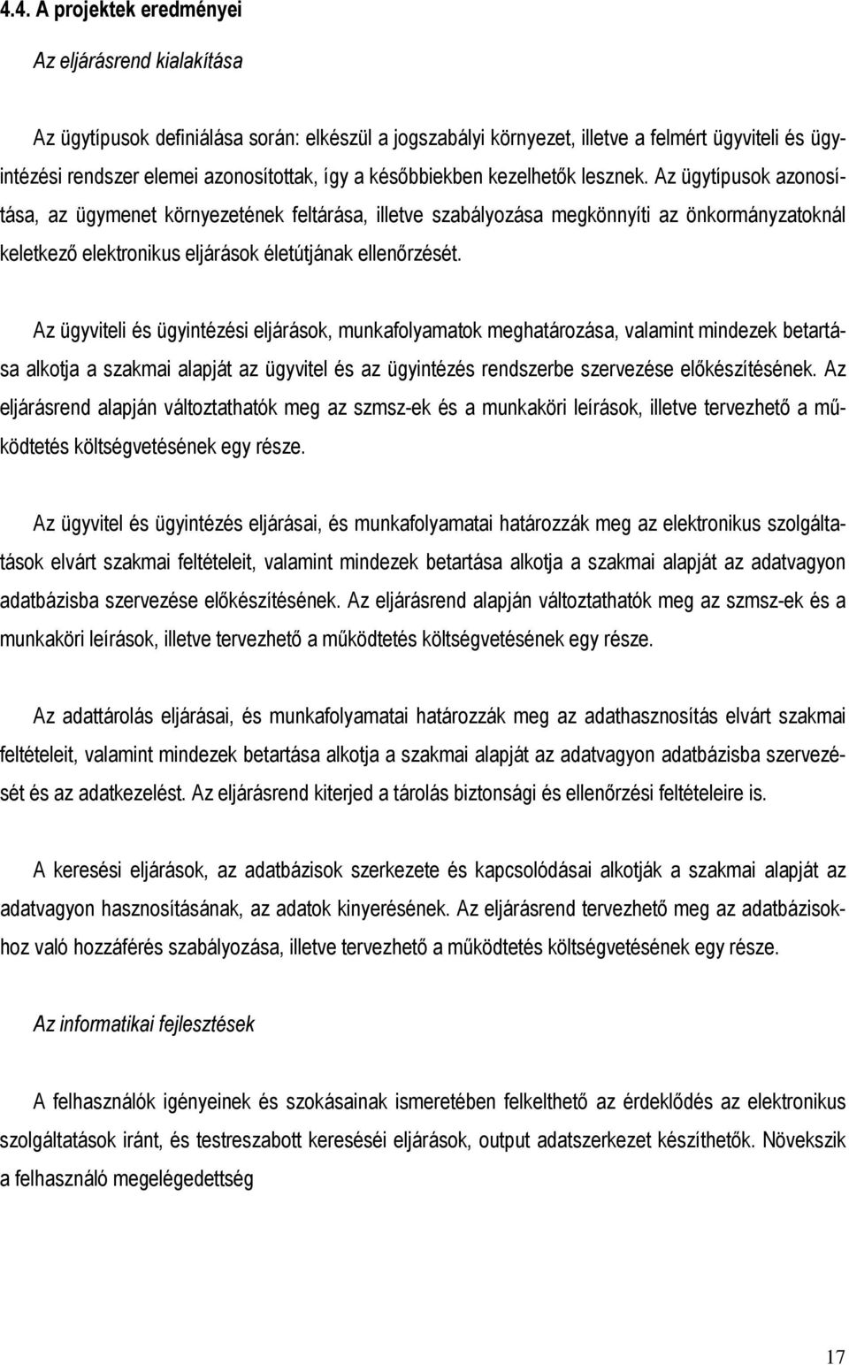 Az ügytípusok azonosítása, az ügymenet környezetének feltárása, illetve szabályozása megkönnyíti az önkormányzatoknál keletkezı elektronikus eljárások életútjának ellenırzését.