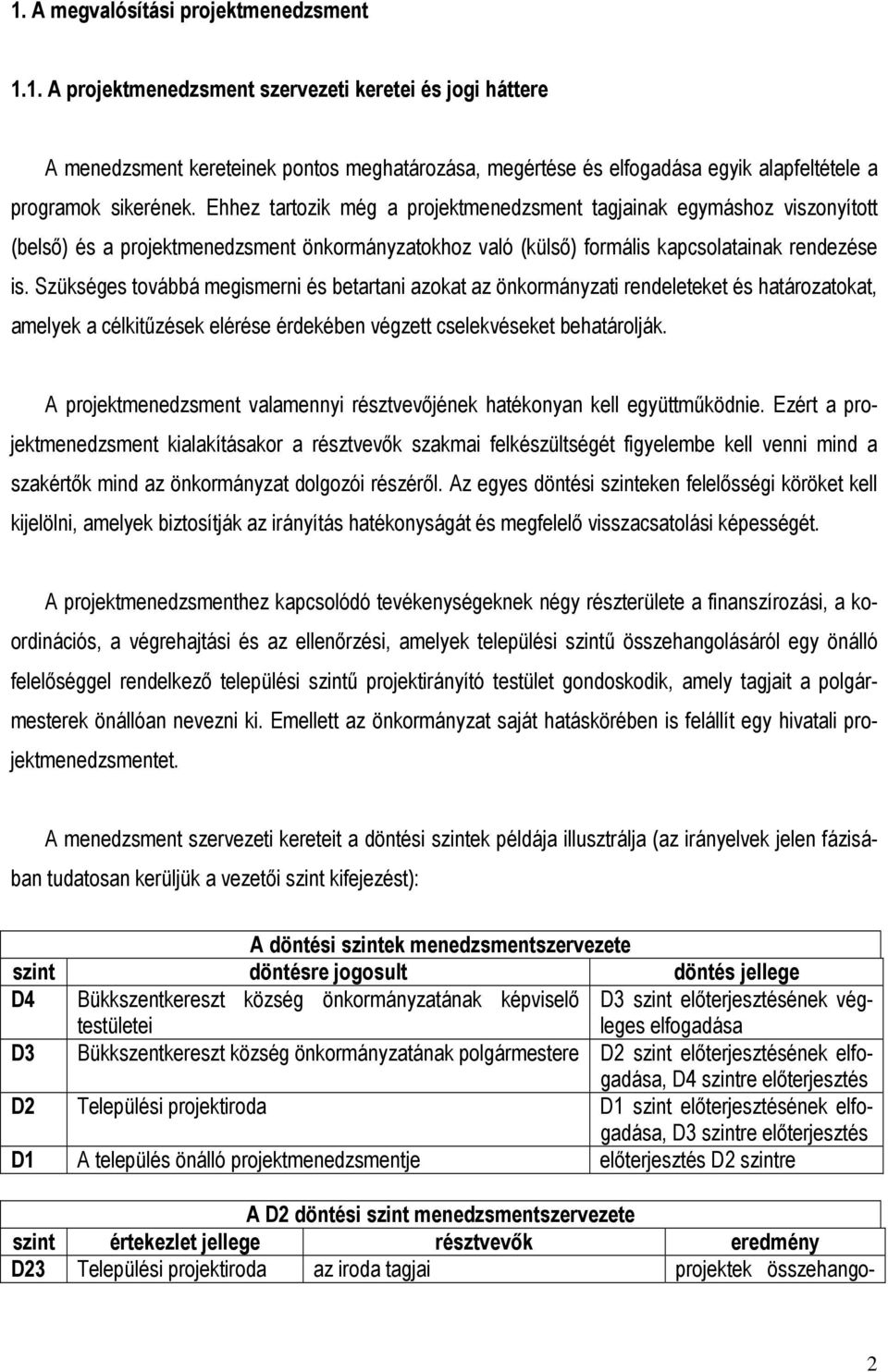 Szükséges továbbá megismerni és betartani azokat az önkormányzati rendeleteket és határozatokat, amelyek a célkitőzések elérése érdekében végzett cselekvéseket behatárolják.