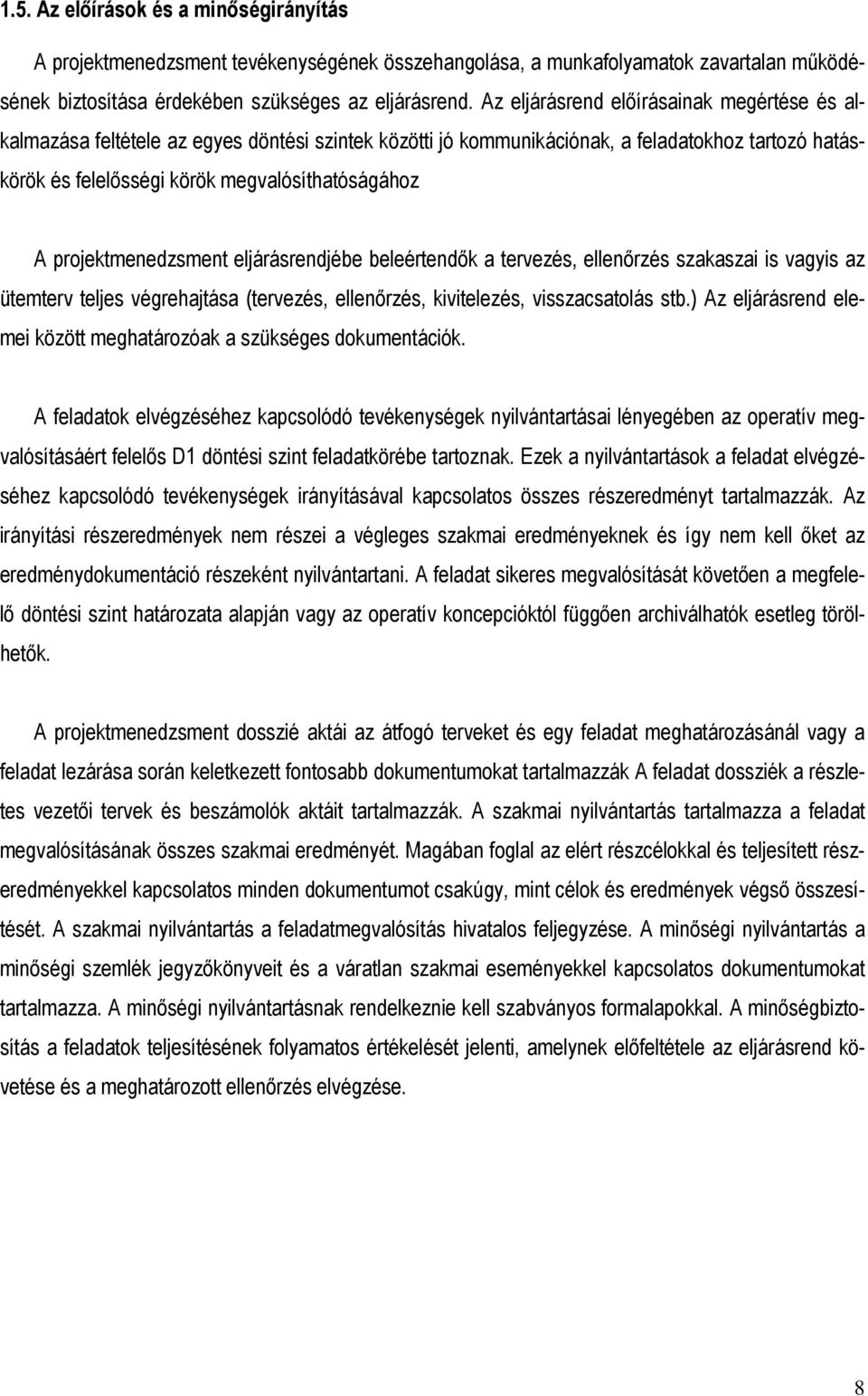 projektmenedzsment eljárásrendjébe beleértendık a tervezés, ellenırzés szakaszai is vagyis az ütemterv teljes végrehajtása (tervezés, ellenırzés, kivitelezés, visszacsatolás stb.