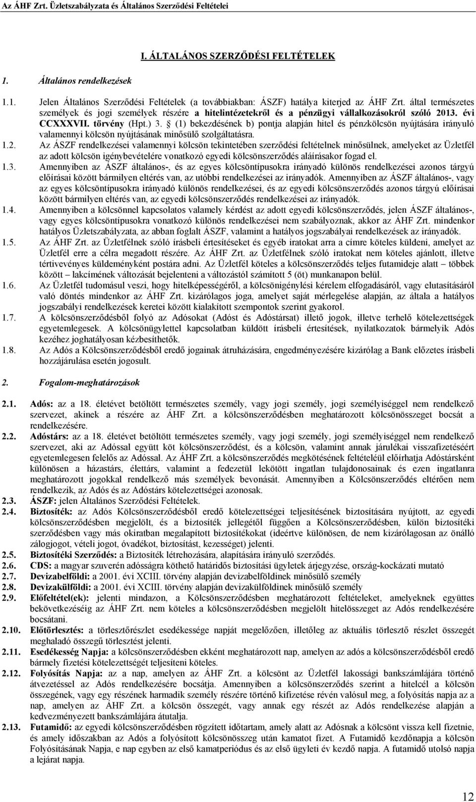 (1) bekezdésének b) pontja alapján hitel és pénzkölcsön nyújtására irányuló valamennyi kölcsön nyújtásának minısülı szolgáltatásra. 1.2.