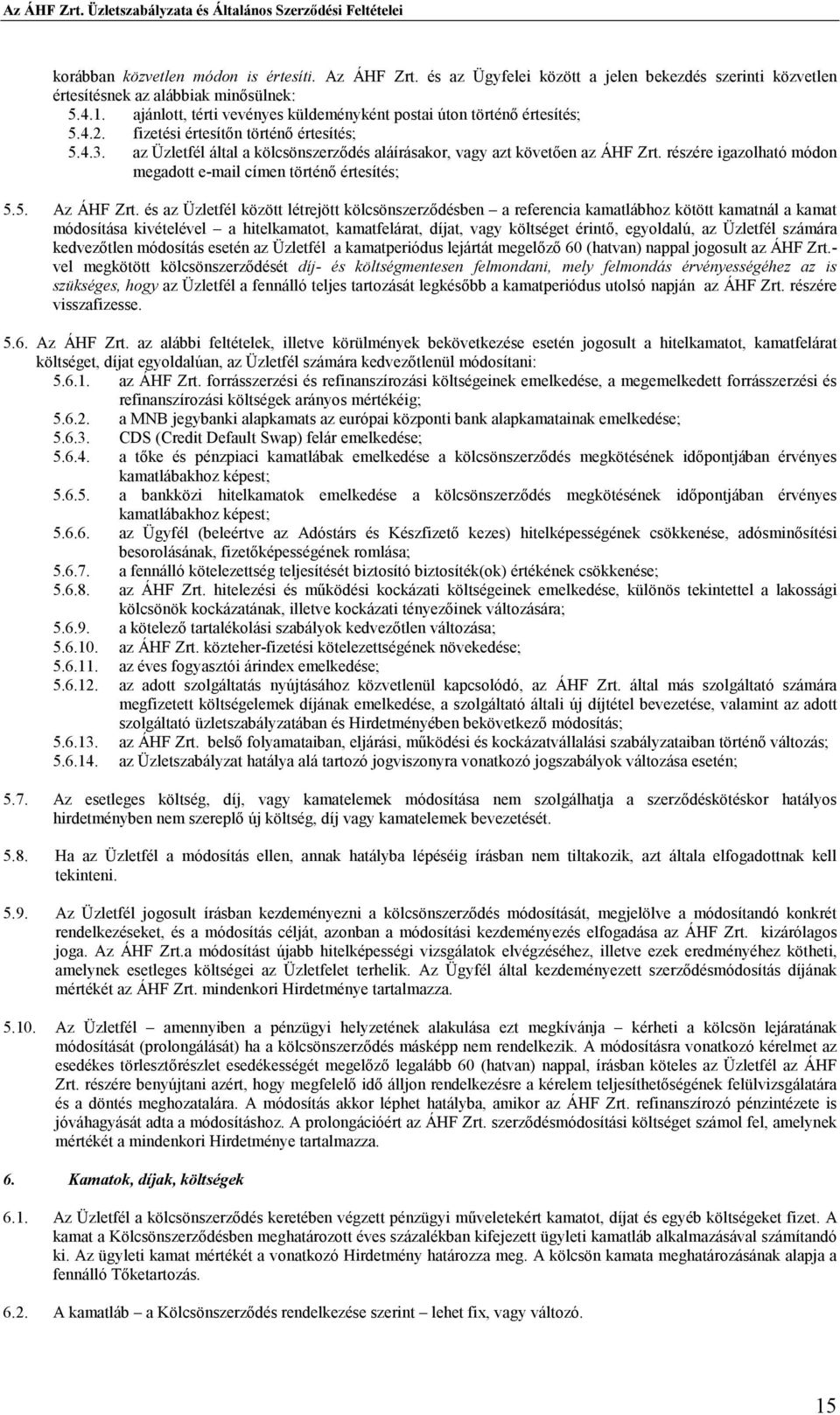 az Üzletfél által a kölcsönszerzıdés aláírásakor, vagy azt követıen az ÁHF Zrt. részére igazolható módon megadott e-mail címen történı értesítés; 5.5. Az ÁHF Zrt.