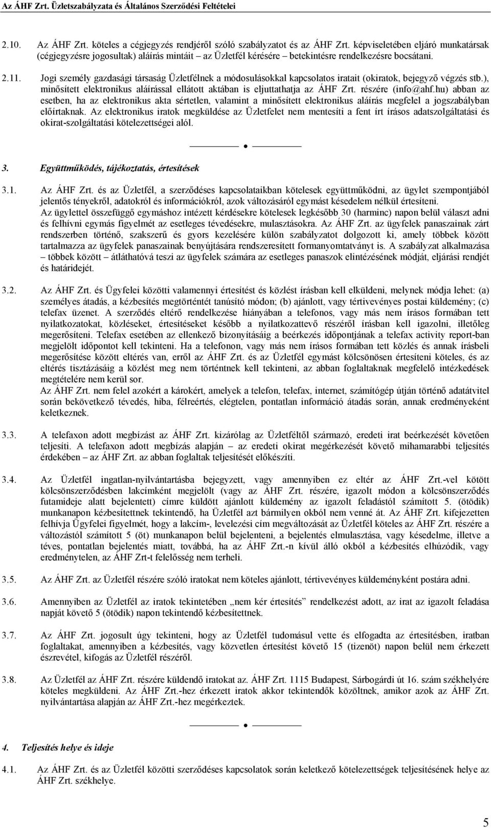 Jogi személy gazdasági társaság Üzletfélnek a módosulásokkal kapcsolatos iratait (okiratok, bejegyzı végzés stb.), minısített elektronikus aláírással ellátott aktában is eljuttathatja az ÁHF Zrt.
