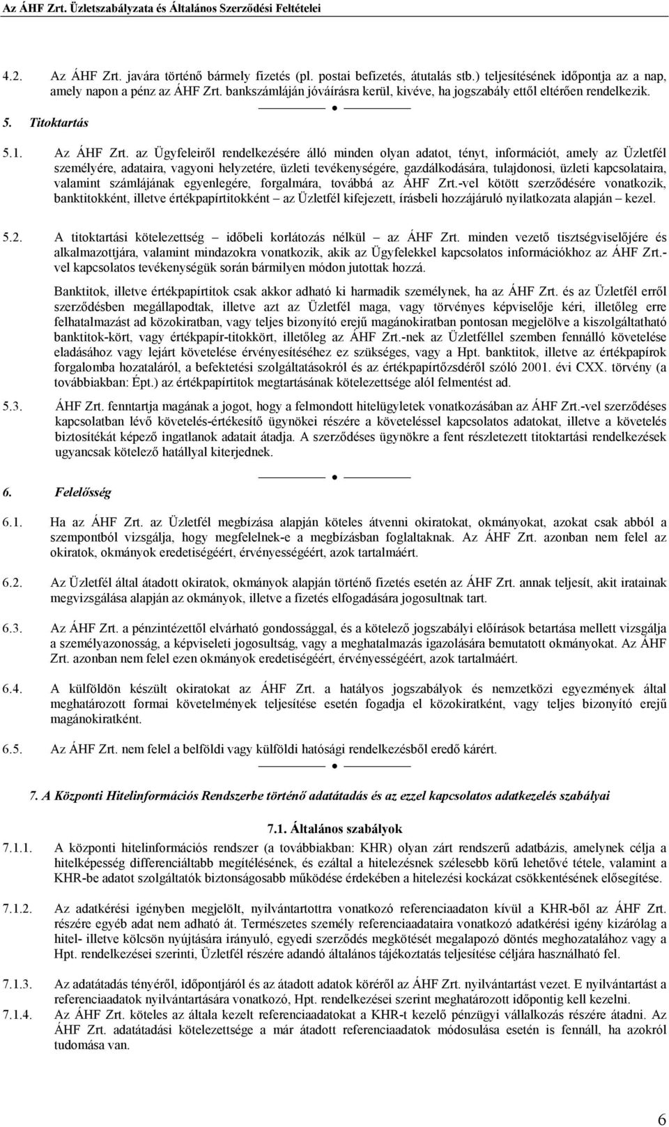 az Ügyfeleirıl rendelkezésére álló minden olyan adatot, tényt, információt, amely az Üzletfél személyére, adataira, vagyoni helyzetére, üzleti tevékenységére, gazdálkodására, tulajdonosi, üzleti