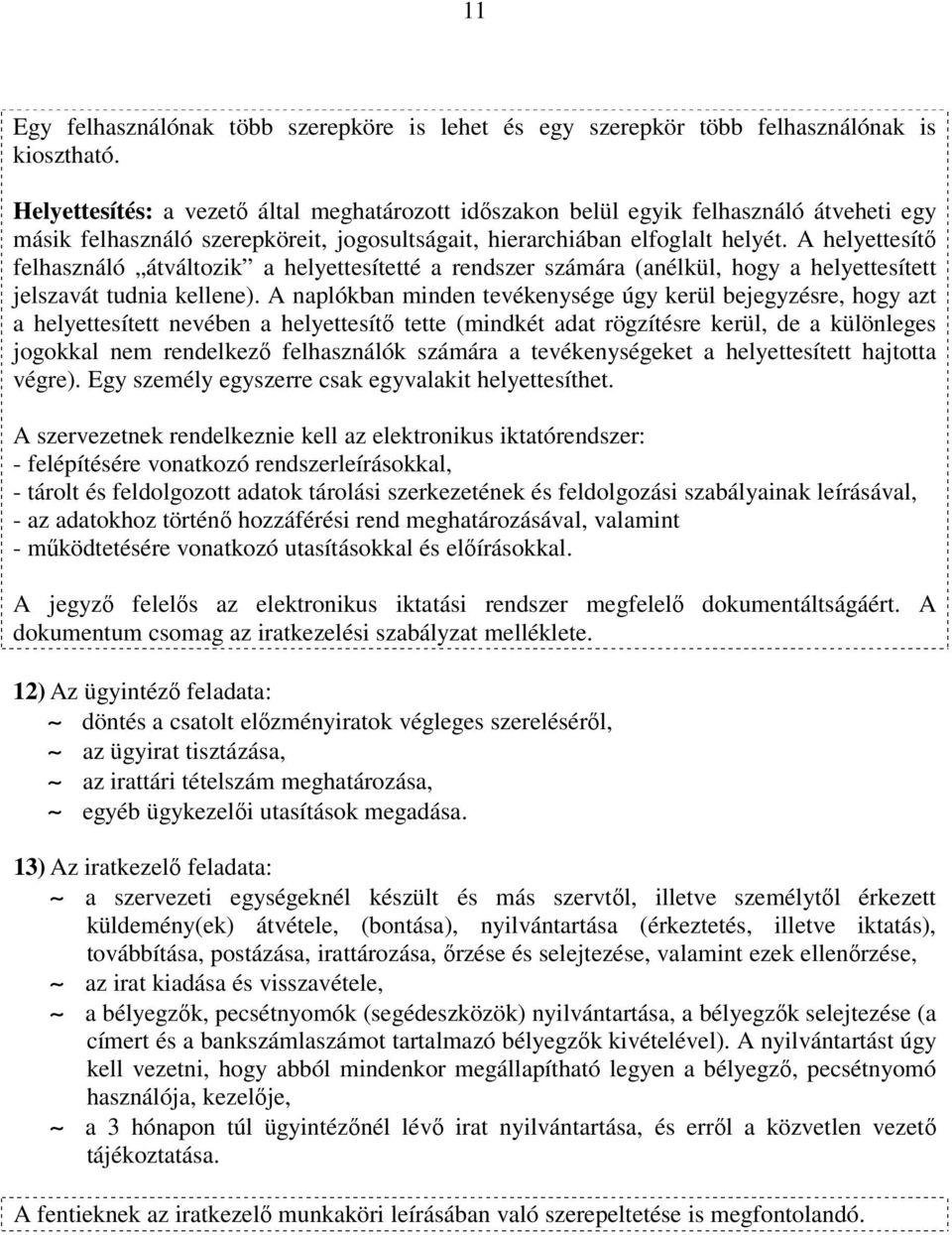 A helyettesítő felhasználó átváltozik a helyettesítetté a rendszer számára (anélkül, hogy a helyettesített jelszavát tudnia kellene).