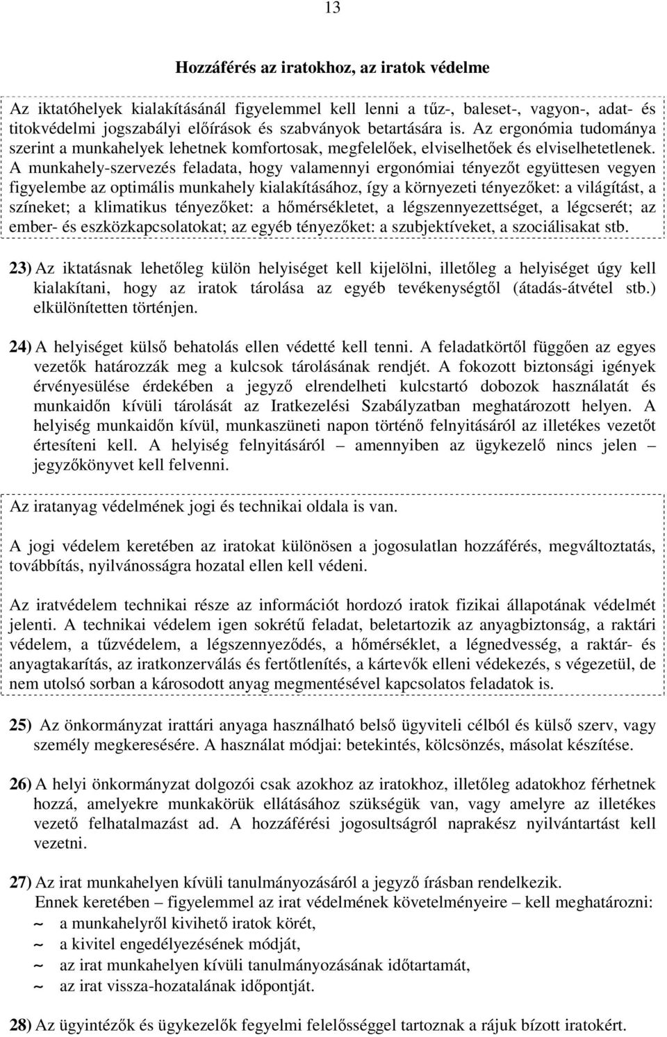 A munkahely-szervezés feladata, hogy valamennyi ergonómiai tényezőt együttesen vegyen figyelembe az optimális munkahely kialakításához, így a környezeti tényezőket: a világítást, a színeket; a