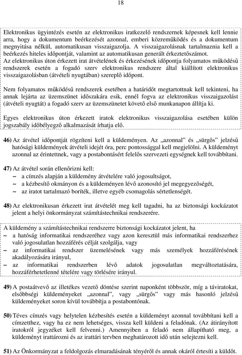 Az elektronikus úton érkezett irat átvételének és érkezésének időpontja folyamatos működésű rendszerek esetén a fogadó szerv elektronikus rendszere által kiállított elektronikus visszaigazolásban