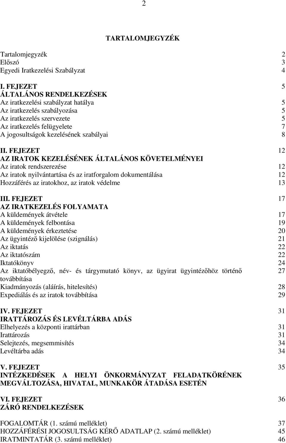 II. FEJEZET 12 AZ IRATOK KEZELÉSÉNEK ÁLTALÁNOS KÖVETELMÉNYEI Az iratok rendszerezése 12 Az iratok nyilvántartása és az iratforgalom dokumentálása 12 Hozzáférés az iratokhoz, az iratok védelme 13 III.