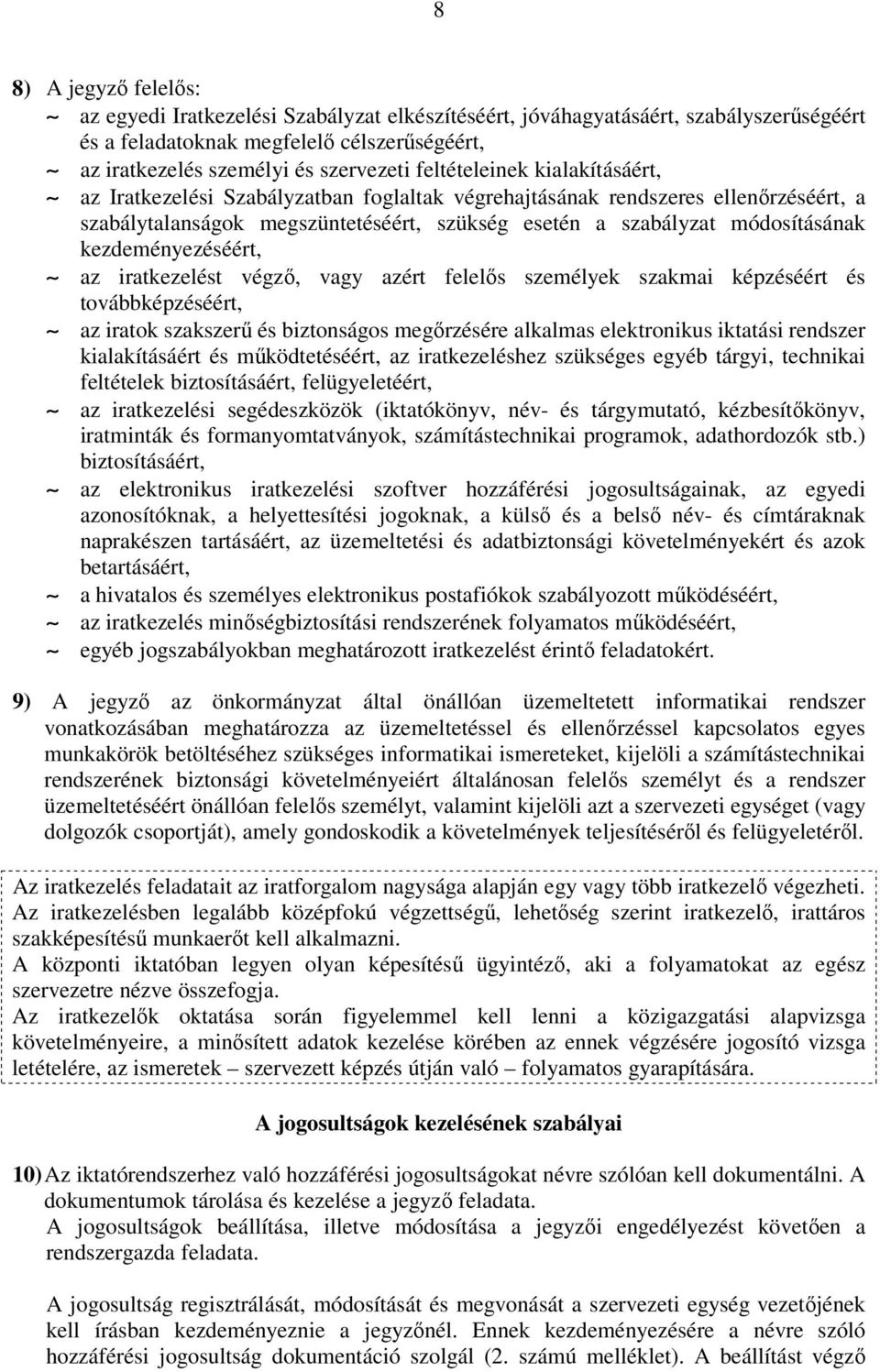 kezdeményezéséért, az iratkezelést végző, vagy azért felelős személyek szakmai képzéséért és továbbképzéséért, az iratok szakszerű és biztonságos megőrzésére alkalmas elektronikus iktatási rendszer