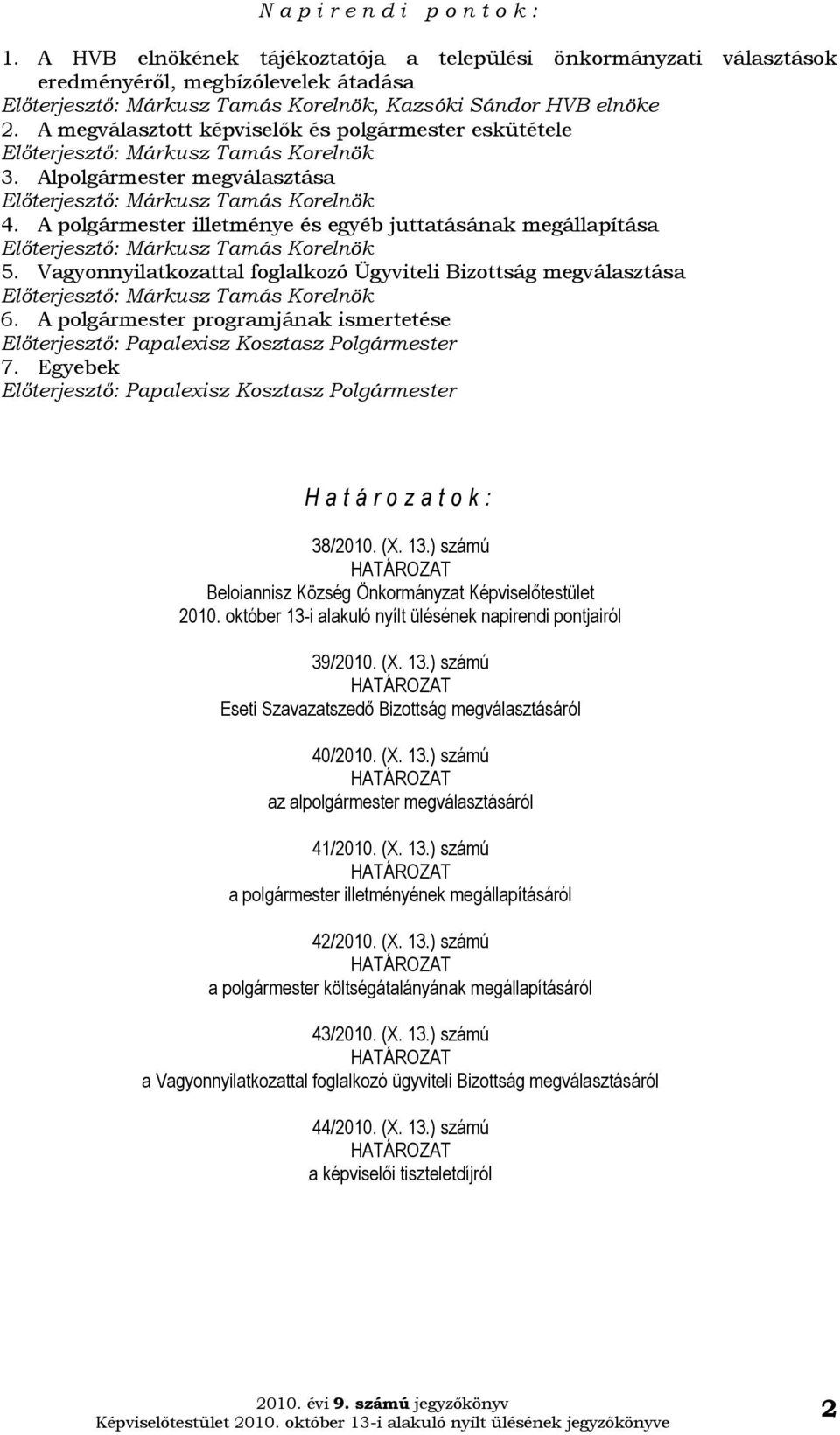 Vagyonnyilatkozattal foglalkozó Ügyviteli Bizottság megválasztása 6. A polgármester programjának ismertetése 7. Egyebek H a t á r o z a t o k : 38/2010. (X. 13.) számú Képviselőtestület 2010.