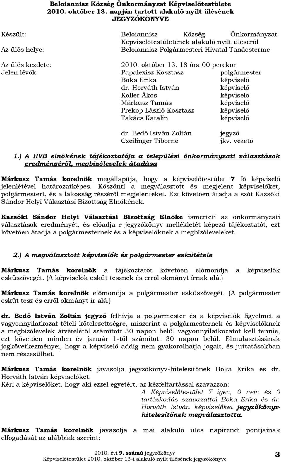 18 óra 00 perckor Papalexisz Kosztasz polgármester Boka Erika dr. Horváth István Koller Ákos Márkusz Tamás Prekop László Kosztasz Takács Katalin dr. Bedő István Zoltán Czeilinger Tiborné jegyző jkv.