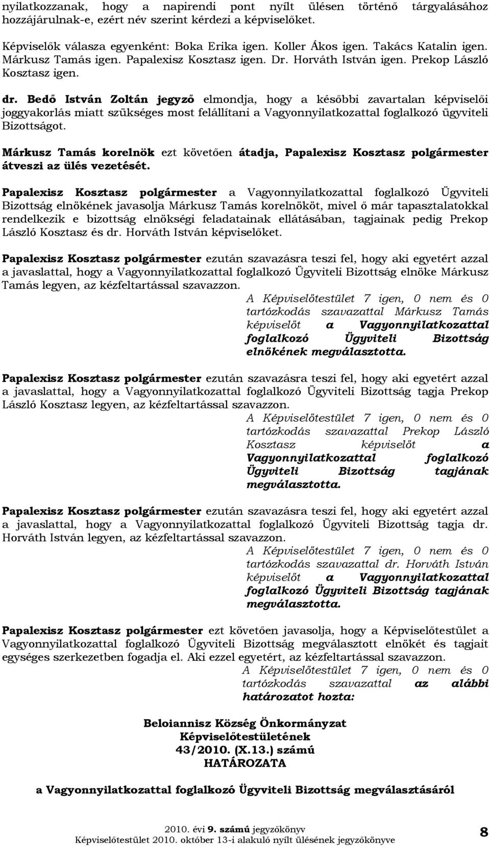 Bedő István Zoltán jegyző elmondja, hogy a későbbi zavartalan i joggyakorlás miatt szükséges most felállítani a Vagyonnyilatkozattal foglalkozó ügyviteli Bizottságot.