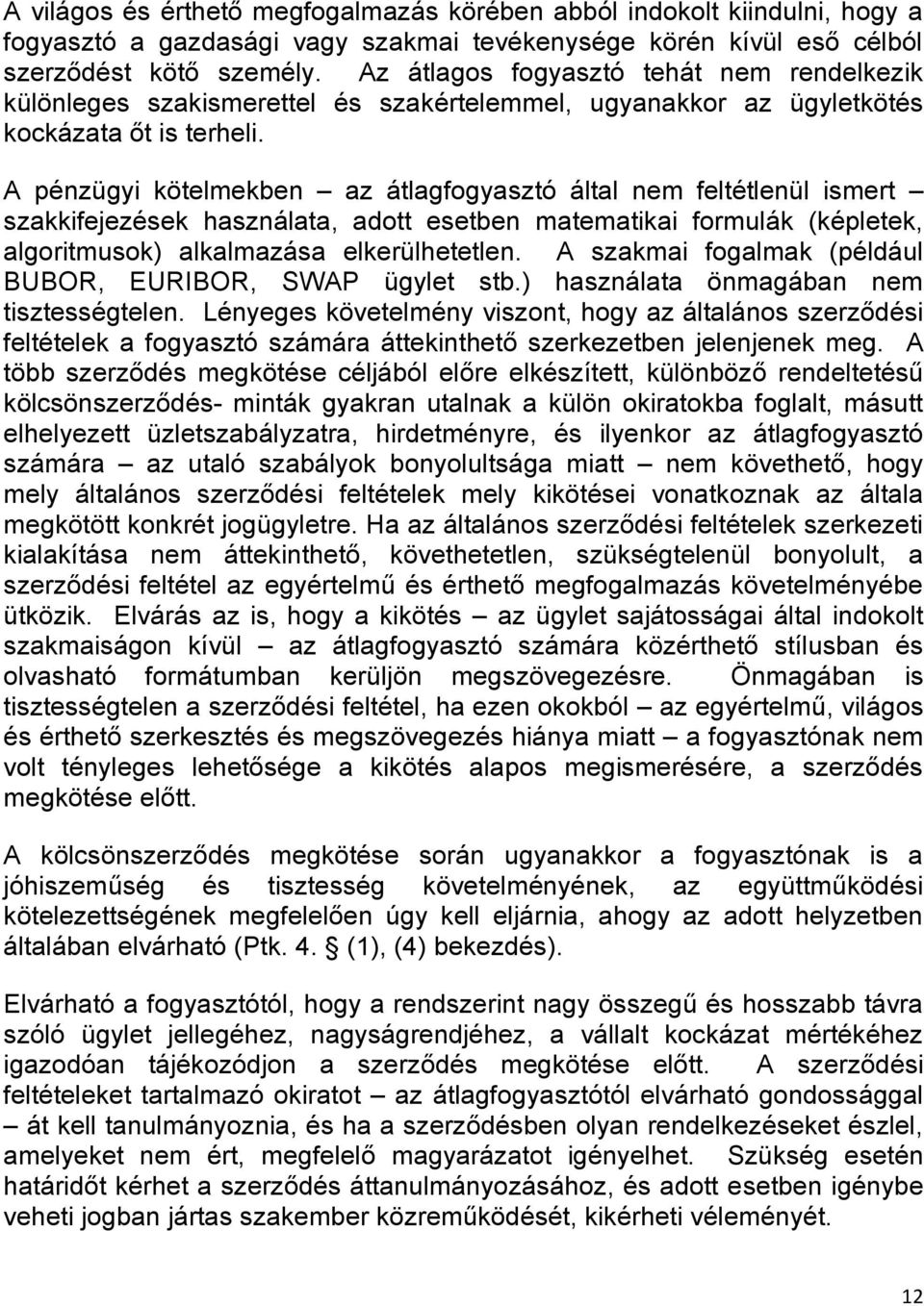 A pénzügyi kötelmekben az átlagfogyasztó által nem feltétlenül ismert szakkifejezések használata, adott esetben matematikai formulák (képletek, algoritmusok) alkalmazása elkerülhetetlen.
